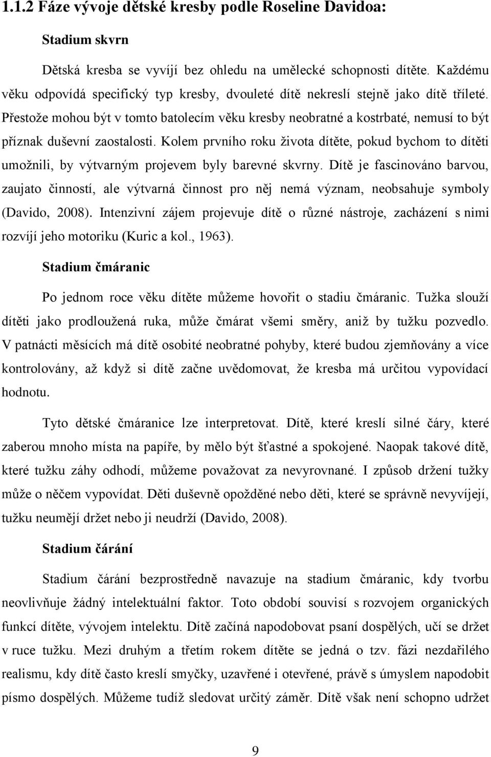 Přestože mohou být v tomto batolecím věku kresby neobratné a kostrbaté, nemusí to být příznak duševní zaostalosti.