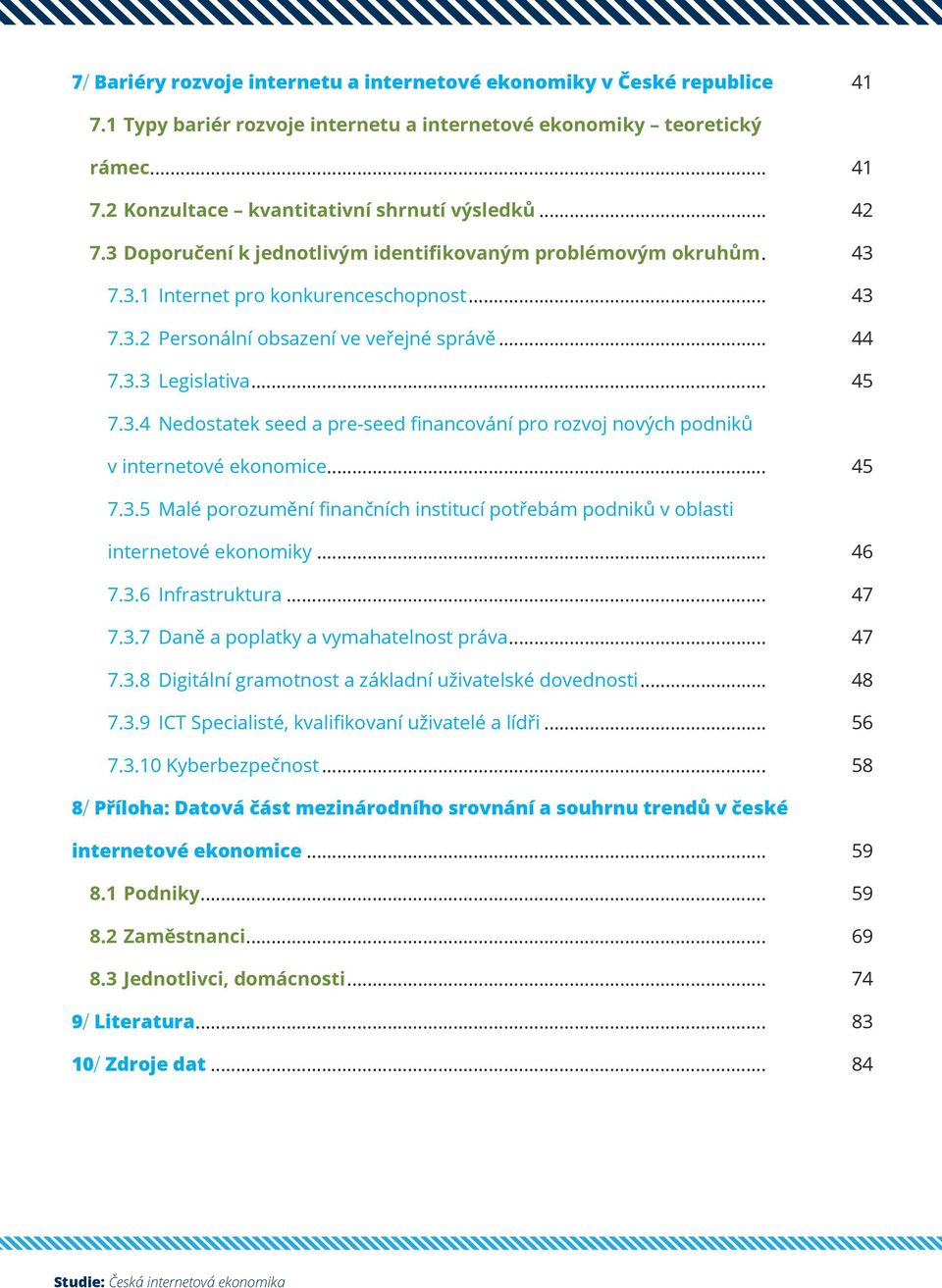 .. 45 7.3.5 Malé porozumění finančních institucí potřebám podniků v oblasti internetové ekonomiky... 46 7.3.6 Infrastruktura... 47 7.3.7 Daně a poplatky a vymahatelnost práva... 47 7.3.8 Digitální gramotnost a základní uživatelské dovednosti.