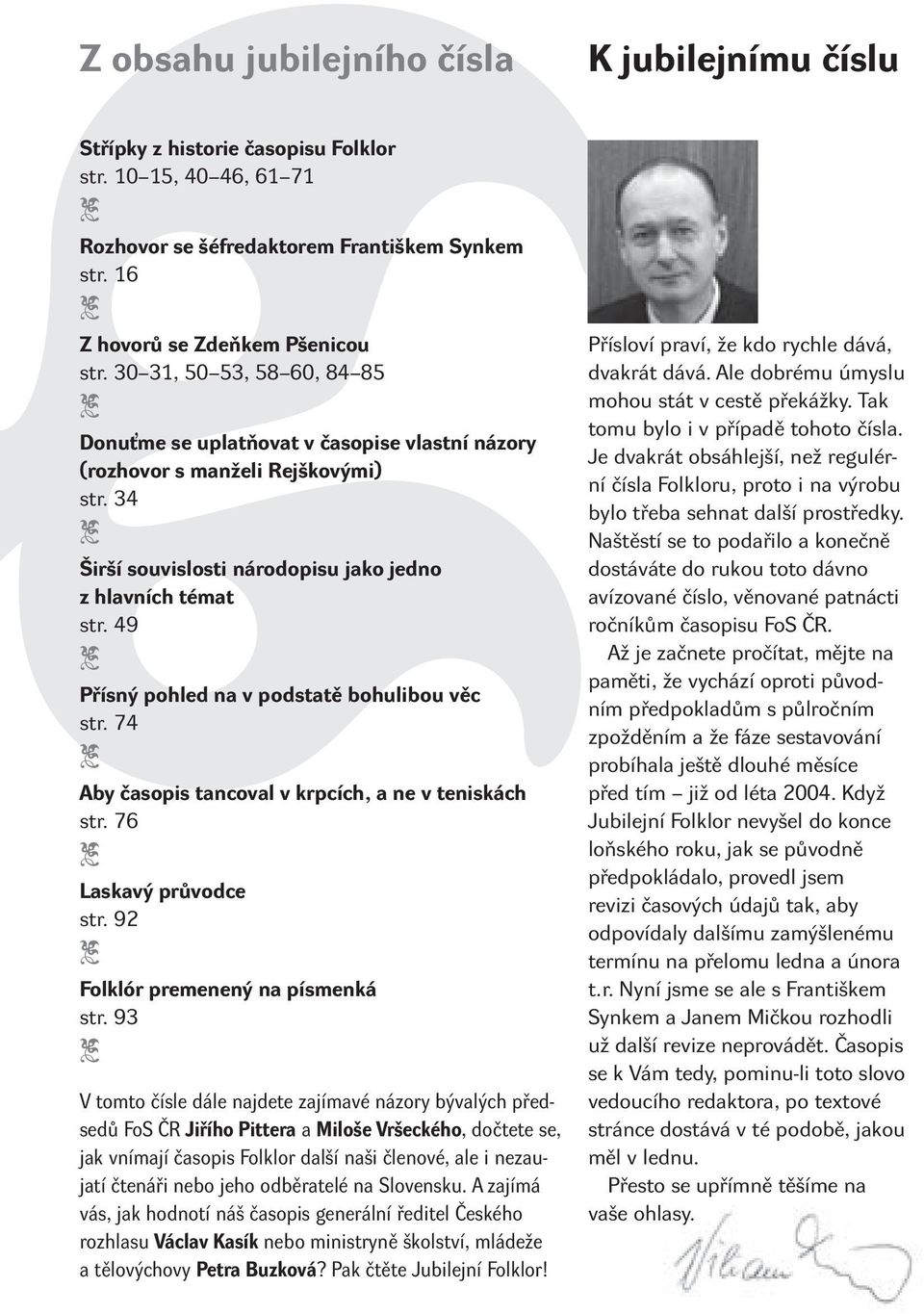 49 Přísný pohled na v podstatě bohulibou věc str. 74 Aby časopis tancoval v krpcích, a ne v teniskách str. 76 Laskavý průvodce str. 92 Folklór premenený na písmenká str.