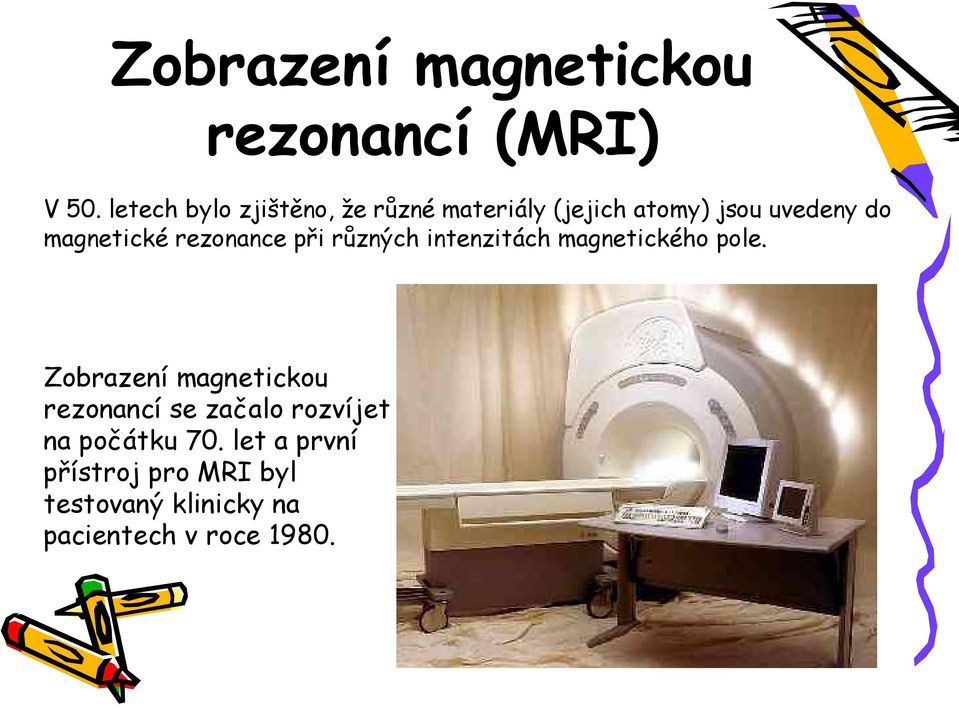 magnetické rezonance při různých intenzitách magnetického pole.