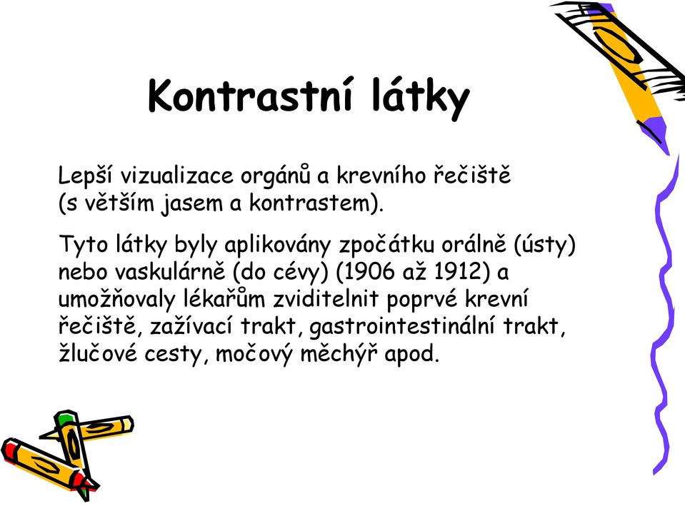 Tyto látky byly aplikovány zpočátku orálně (ústy) nebo vaskulárně (do cévy)