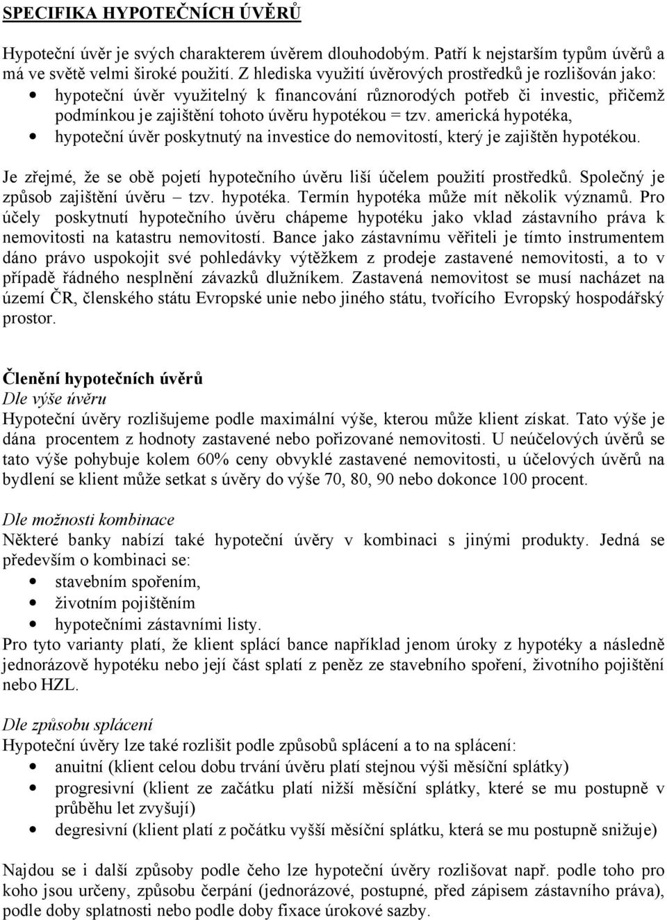 americká hypotéka, hypoteční úvěr poskytnutý na investice do nemovitostí, který je zajištěn hypotékou. Je zřejmé, že se obě pojetí hypotečního úvěru liší účelem použití prostředků.