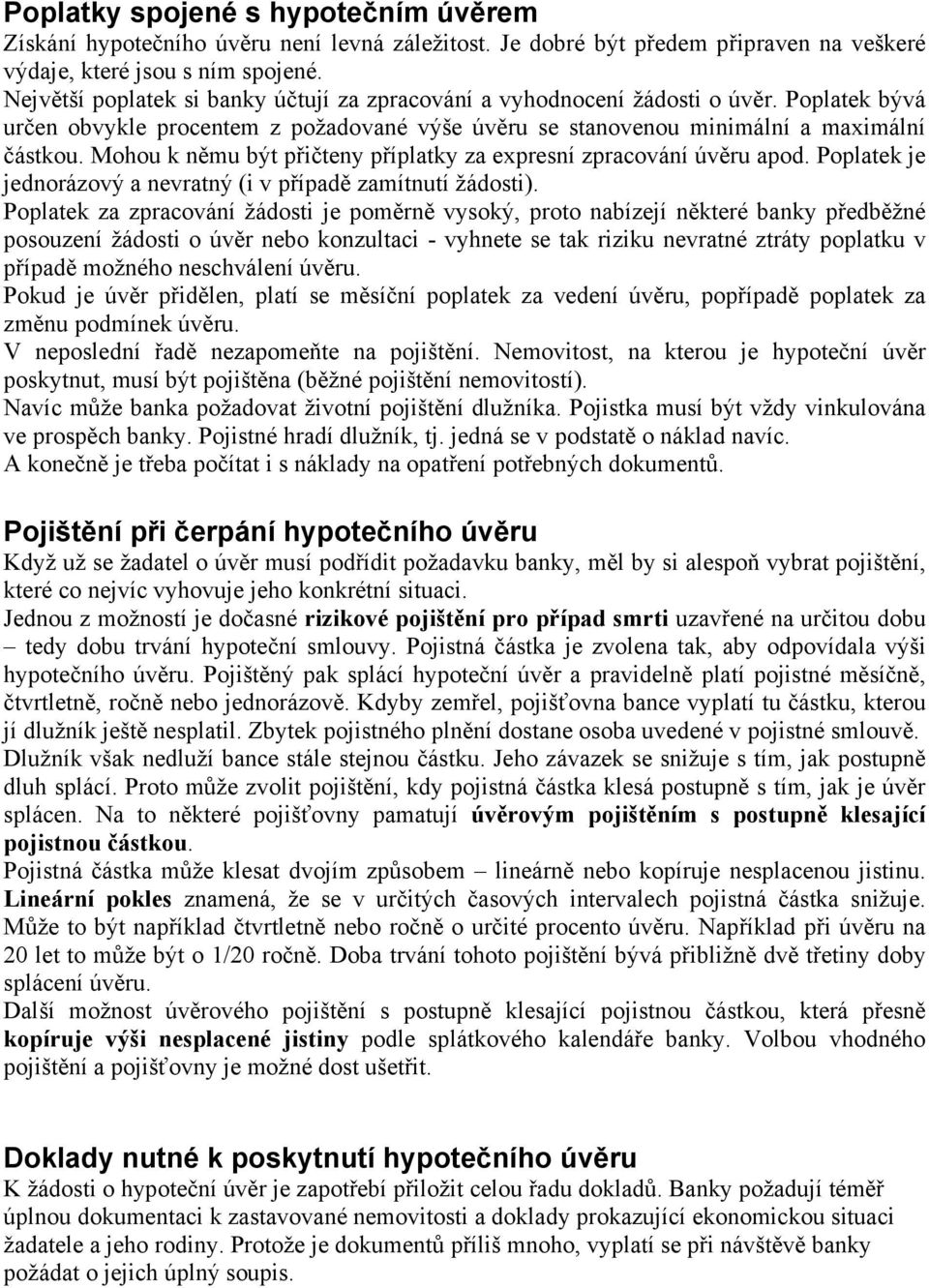 Mohou k němu být přičteny příplatky za expresní zpracování úvěru apod. Poplatek je jednorázový a nevratný (i v případě zamítnutí žádosti).