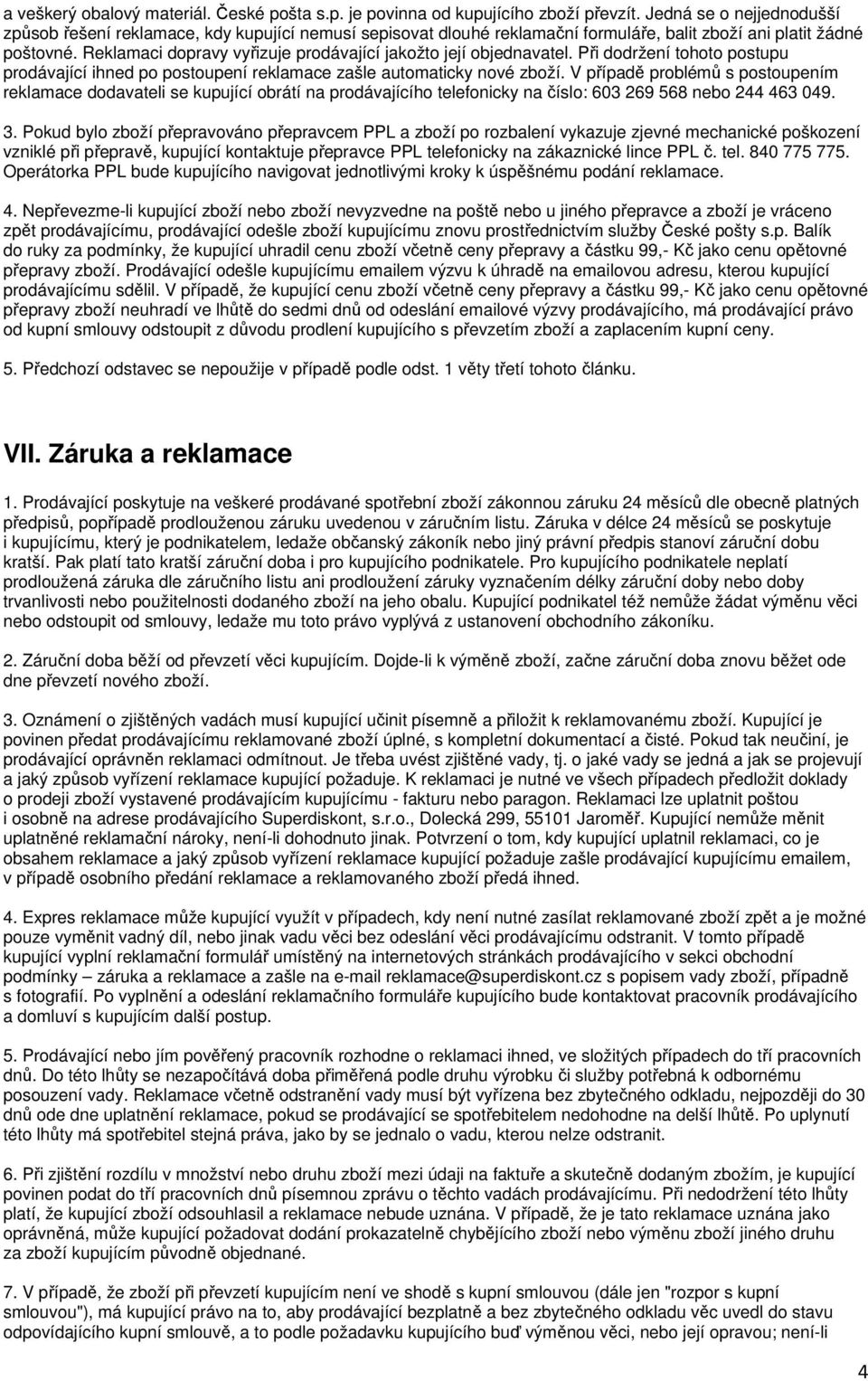 Reklamaci dopravy vyřizuje prodávající jakožto její objednavatel. Při dodržení tohoto postupu prodávající ihned po postoupení reklamace zašle automaticky nové zboží.