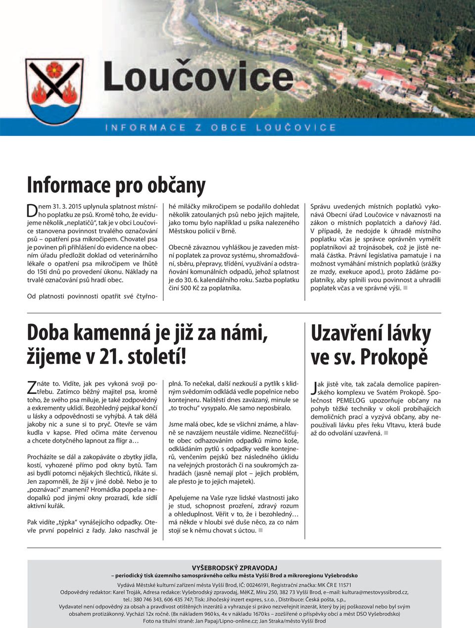 Chovatel psa je povinen při přihlášení do evidence na obecním úřadu předložit doklad od veterinárního lékaře o opatření psa mikročipem ve lhůtě do 15ti dnů po provedení úkonu.