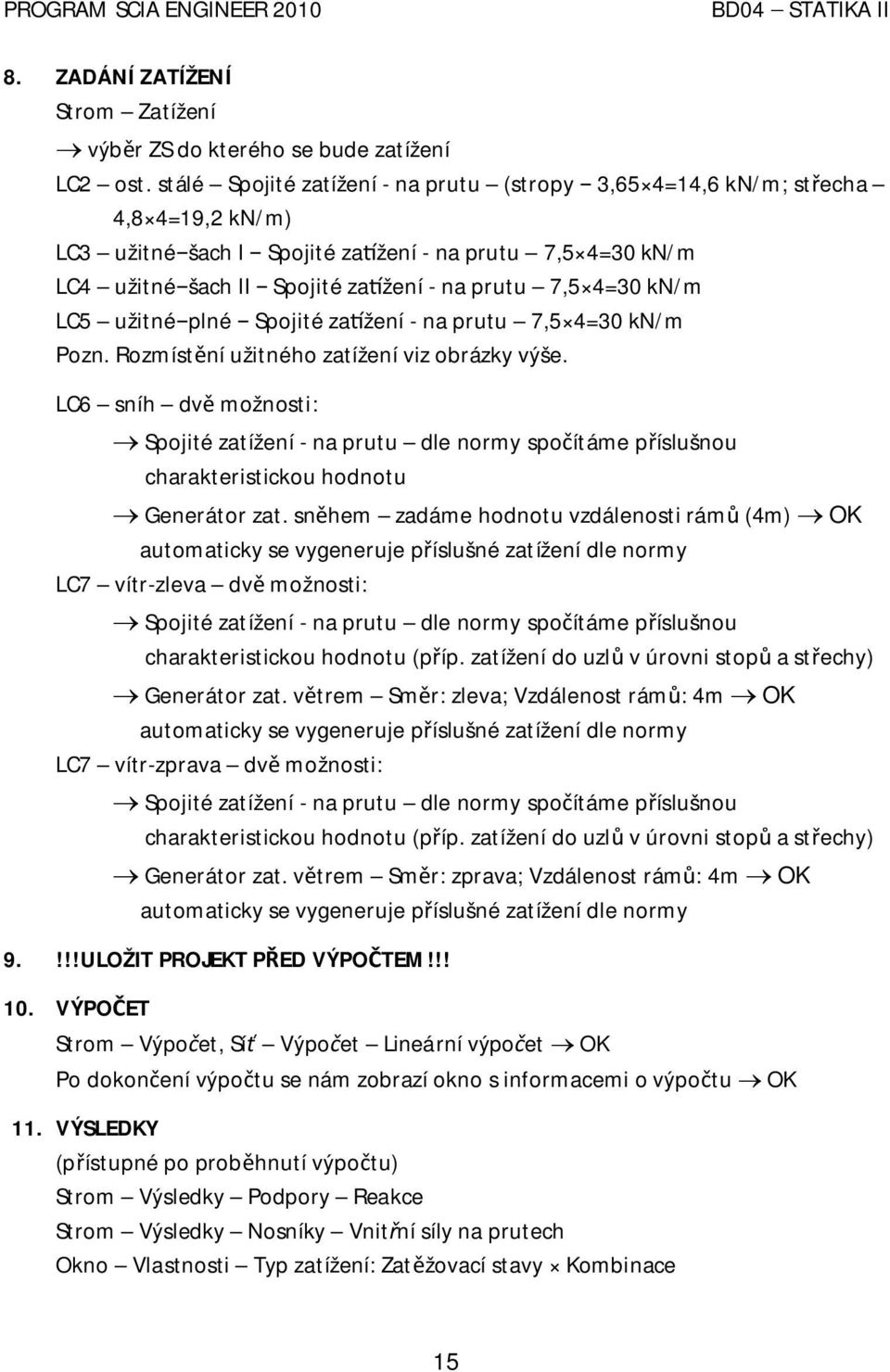 kn/m LC5 užitné plné Spojité za žení - na prutu 7,5 4=30 kn/m Pozn. Rozmíst ní užitného zatížení viz obrázky výše.