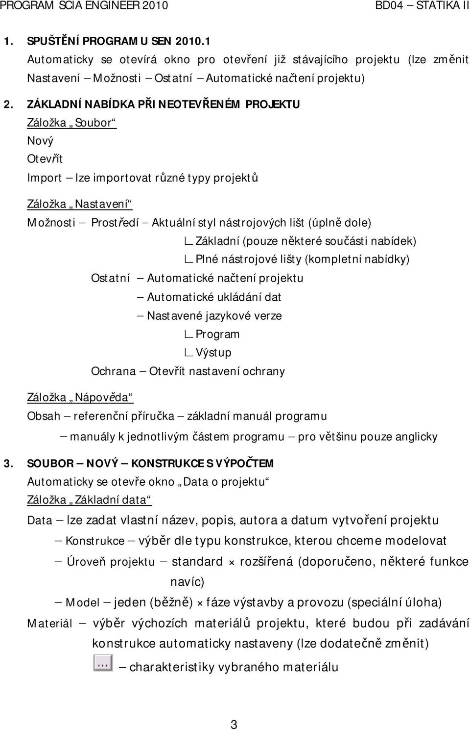 Základní (pouze n které sou ásti nabídek) Plné nástrojové lišty (kompletní nabídky) Ostatní Automatické na tení projektu Automatické ukládání dat Nastavené jazykové verze Program Výstup Ochrana Otev