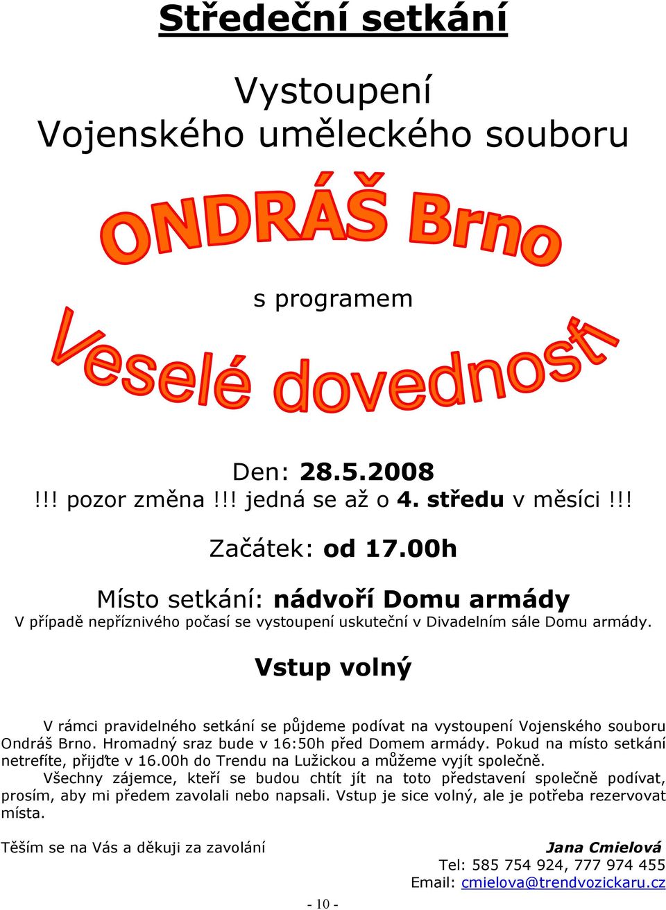 V rámci pravidelného setkání se půjdeme podívat na vystoupení Vojenského souboru Ondráš Brno. Hromadný sraz bude v 16:50h před Domem armády. Pokud na místo setkání netrefíte, přijďte v 16.