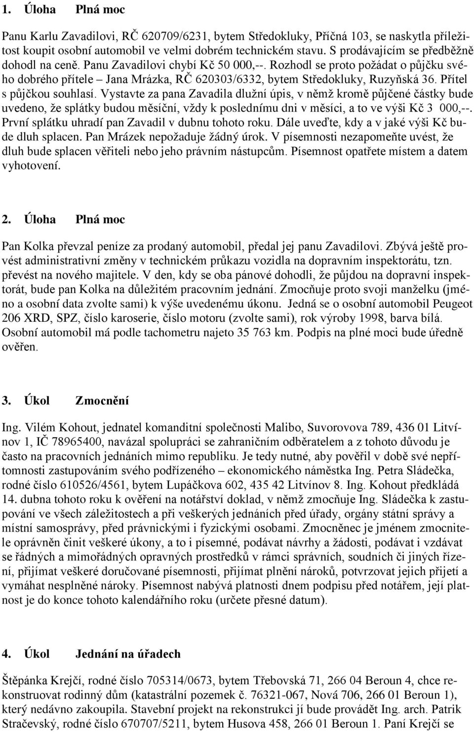 Přítel s půjčkou souhlasí. Vystavte za pana Zavadila dlužní úpis, v němž kromě půjčené částky bude uvedeno, že splátky budou měsíční, vždy k poslednímu dni v měsíci, a to ve výši Kč 3 000,--.