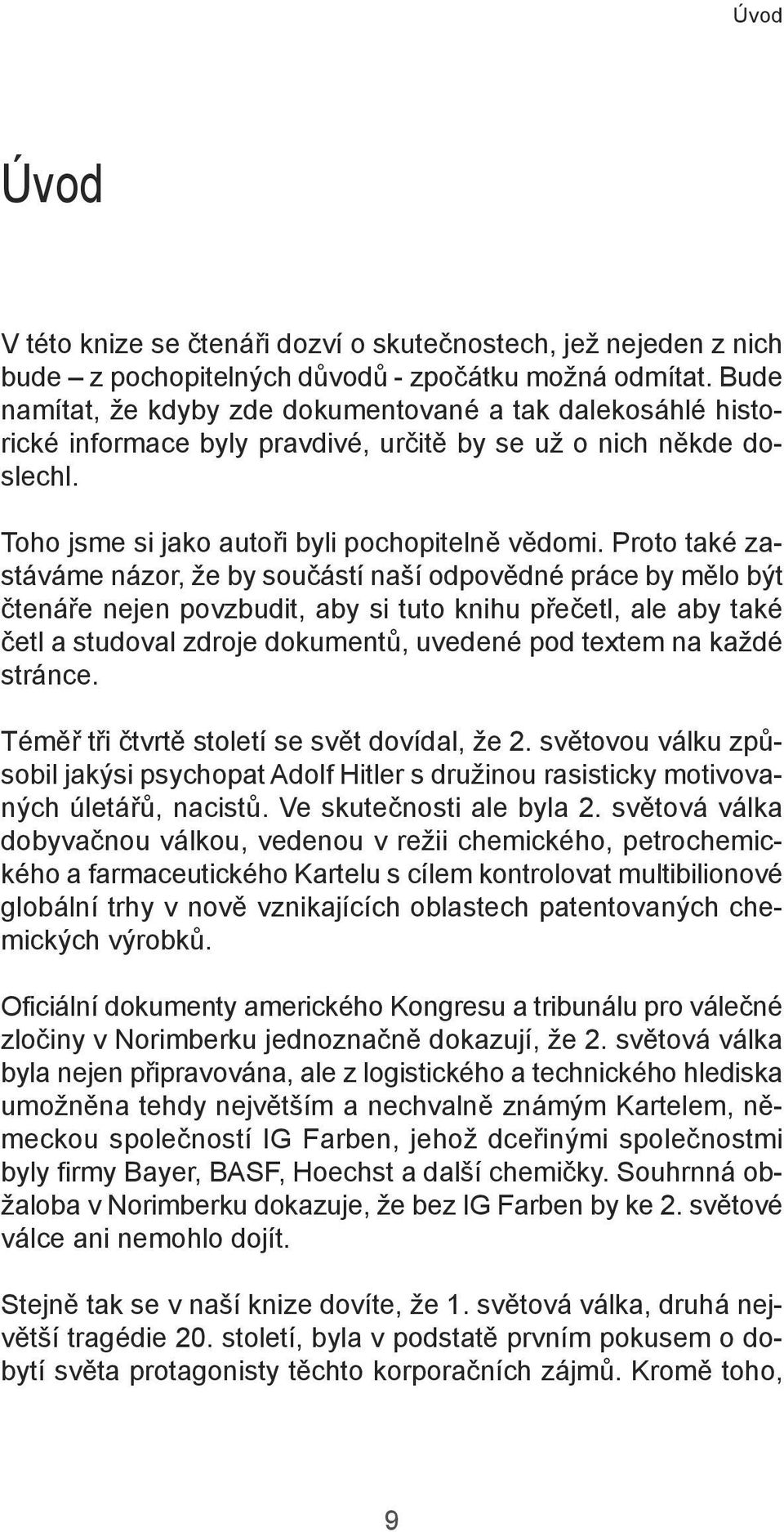 Proto také zastáváme názor, že by součástí naší odpovědné práce by mělo být čtenáře nejen povzbudit, aby si tuto knihu přečetl, ale aby také četl a studoval zdroje dokumentů, uvedené pod textem na