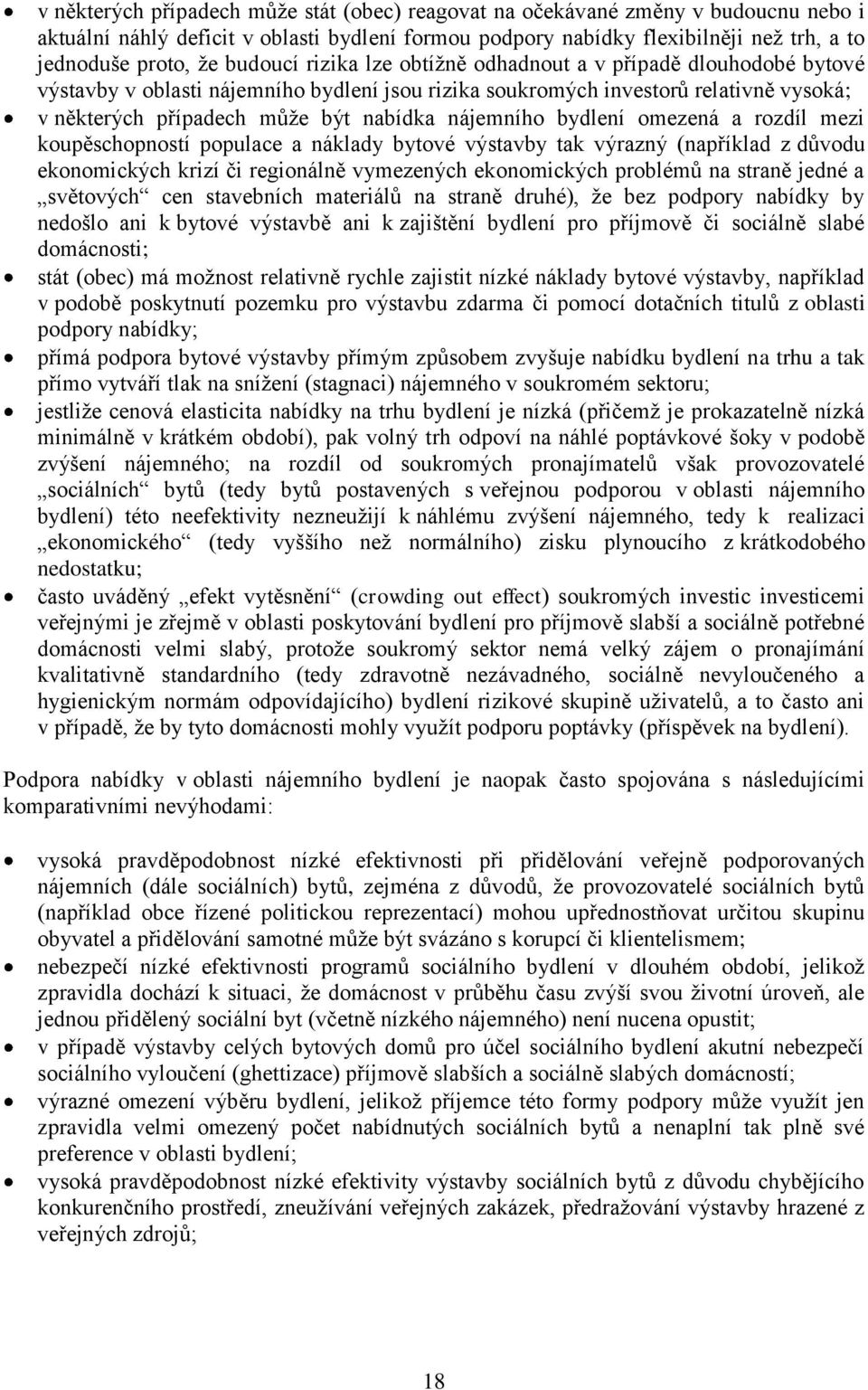 nájemního bydlení omezená a rozdíl mezi koupěschopností populace a náklady bytové výstavby tak výrazný (například z důvodu ekonomických krizí či regionálně vymezených ekonomických problémů na straně