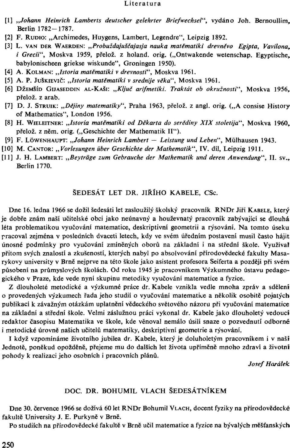 Egyptische, babylonischeen griekse wiskunde", Groningen 950). [4] A. KOLMAN: Istoria matěmatiki v drevnosti", Moskva 96. [5] A. P. JUŠKIEVIČ: Istoria matěmatiki v srednije veka", Moskva 96.