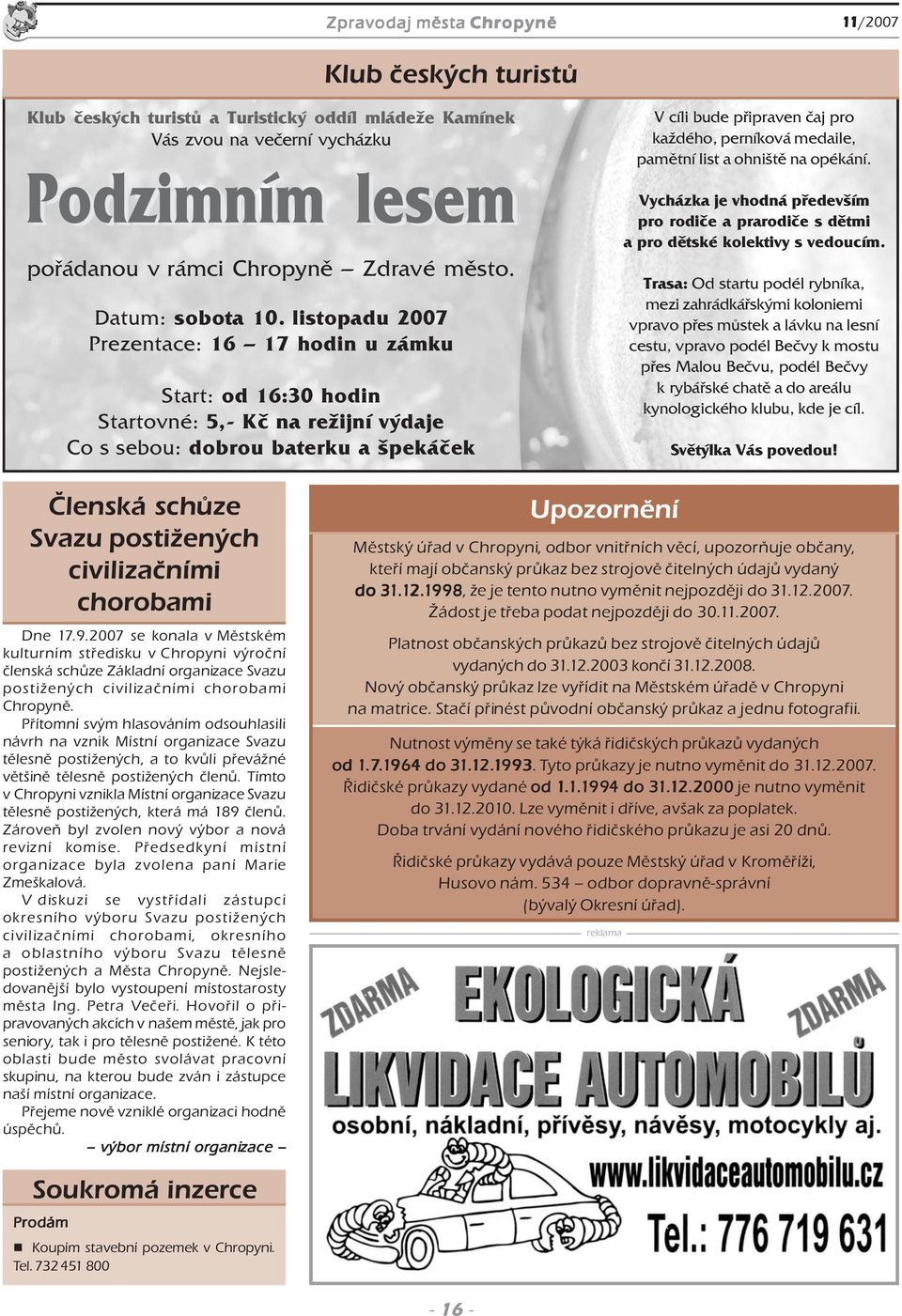 listopadu 2007 Prezentace: 16 17 hodin u zámku Start: od 16:30 hodin Startovné: 5, Kč na režijní výdaje Co s sebou: dobrou baterku a špekáček V cíli bude připraven čaj pro každého, perníková medaile,