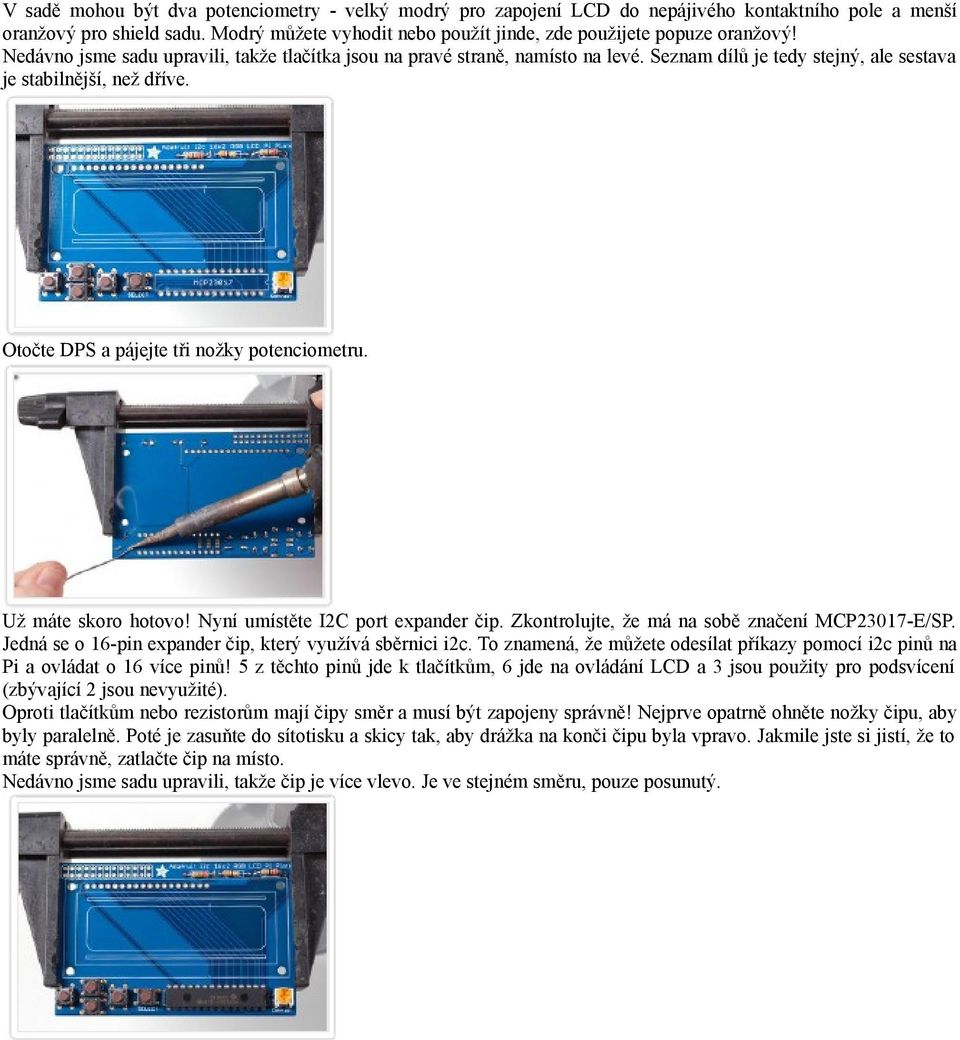 Seznam dílů je tedy stejný, ale sestava je stabilnější, než dříve. Otočte DPS a pájejte tři nožky potenciometru. Už máte skoro hotovo! Nyní umístěte I2C port expander čip.