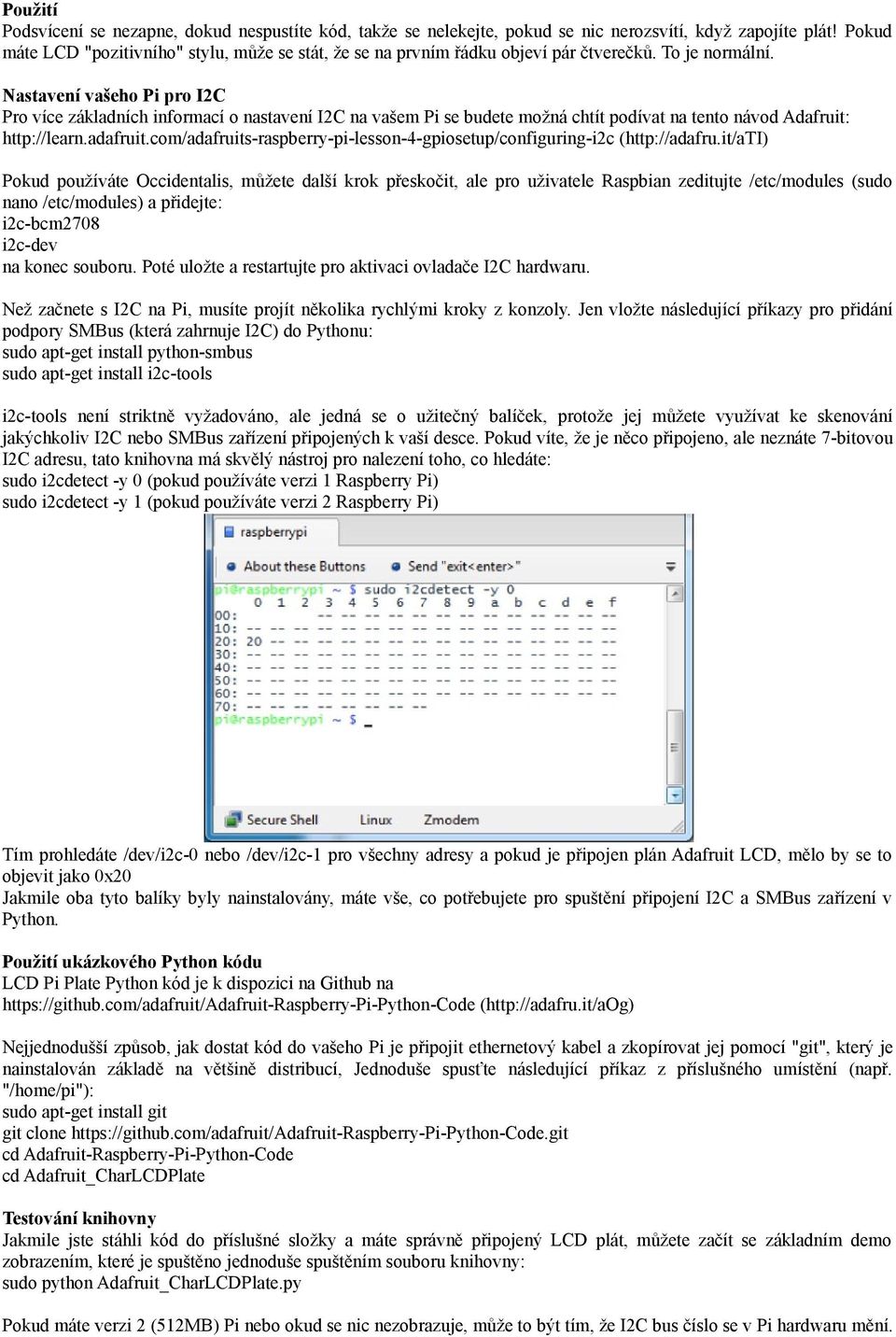 Nastavení vašeho Pi pro I2C Pro více základních informací o nastavení I2C na vašem Pi se budete možná chtít podívat na tento návod Adafruit: http://learn.adafruit.