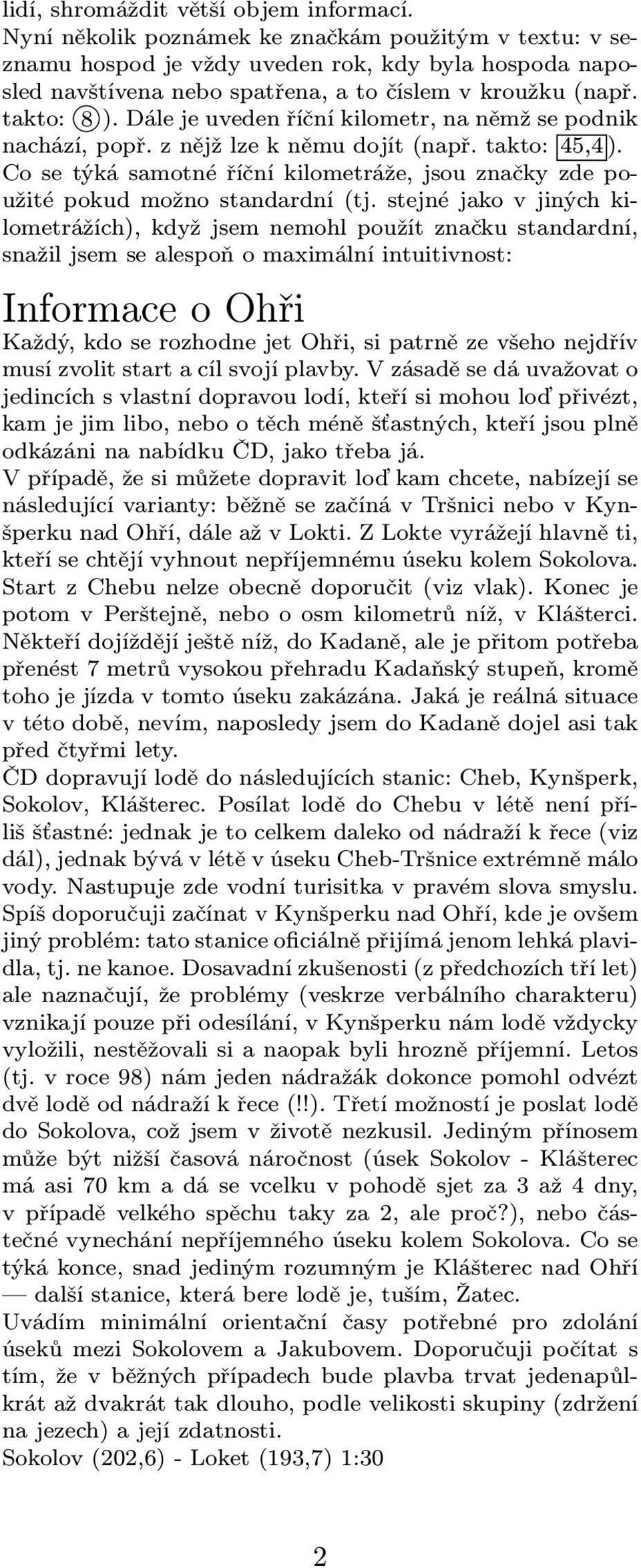 Dále je uveden říční kilometr, na němž se podnik nachází, popř. z nějž lze k němu dojít (např. takto: 45,4 ). Co se týká samotné říční kilometráže, jsou značky zde použité pokud možno standardní (tj.