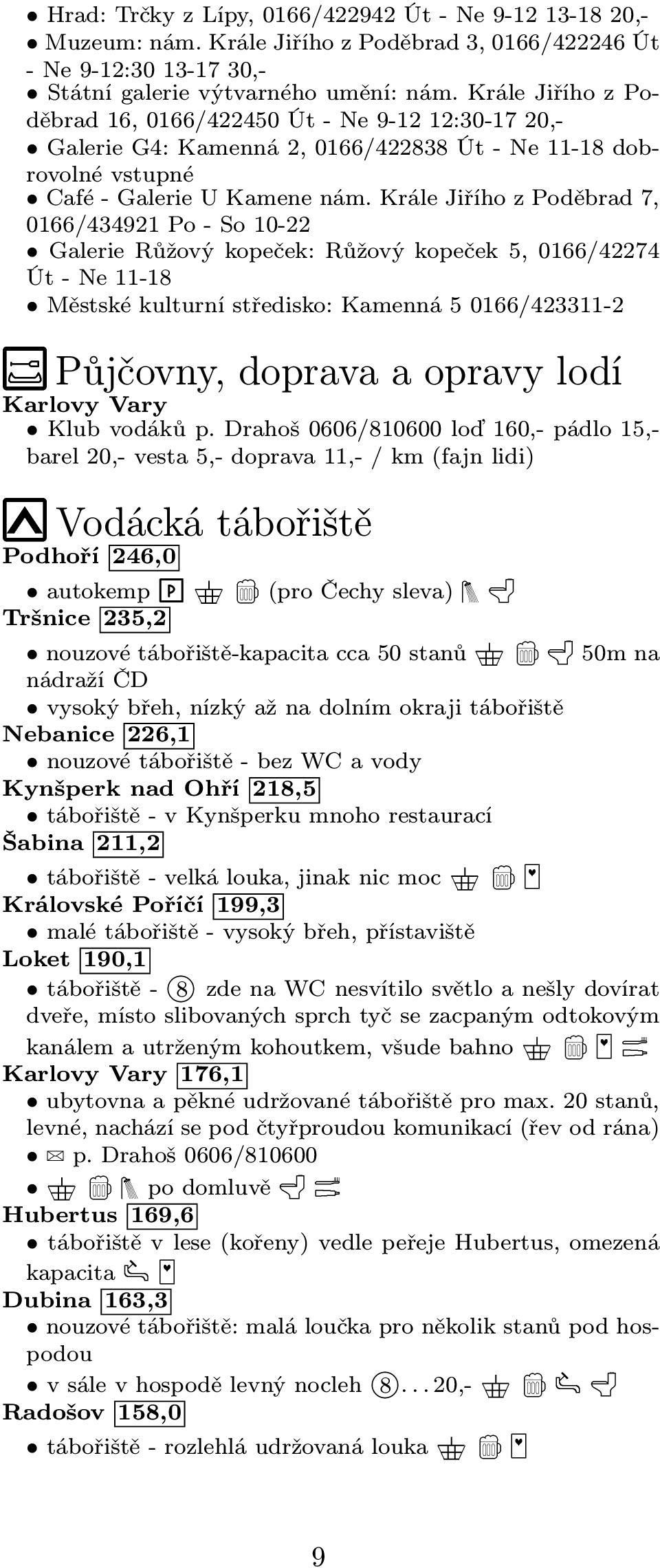 Krále Jiřího z Poděbrad 7, 0166/434921 Po - So 10-22 Galerie Růžový kopeček: Růžový kopeček 5, 0166/42274 Út - Ne 11-18 Městské kulturní středisko: Kamenná 5 0166/423311-2 Půjčovny, doprava a opravy