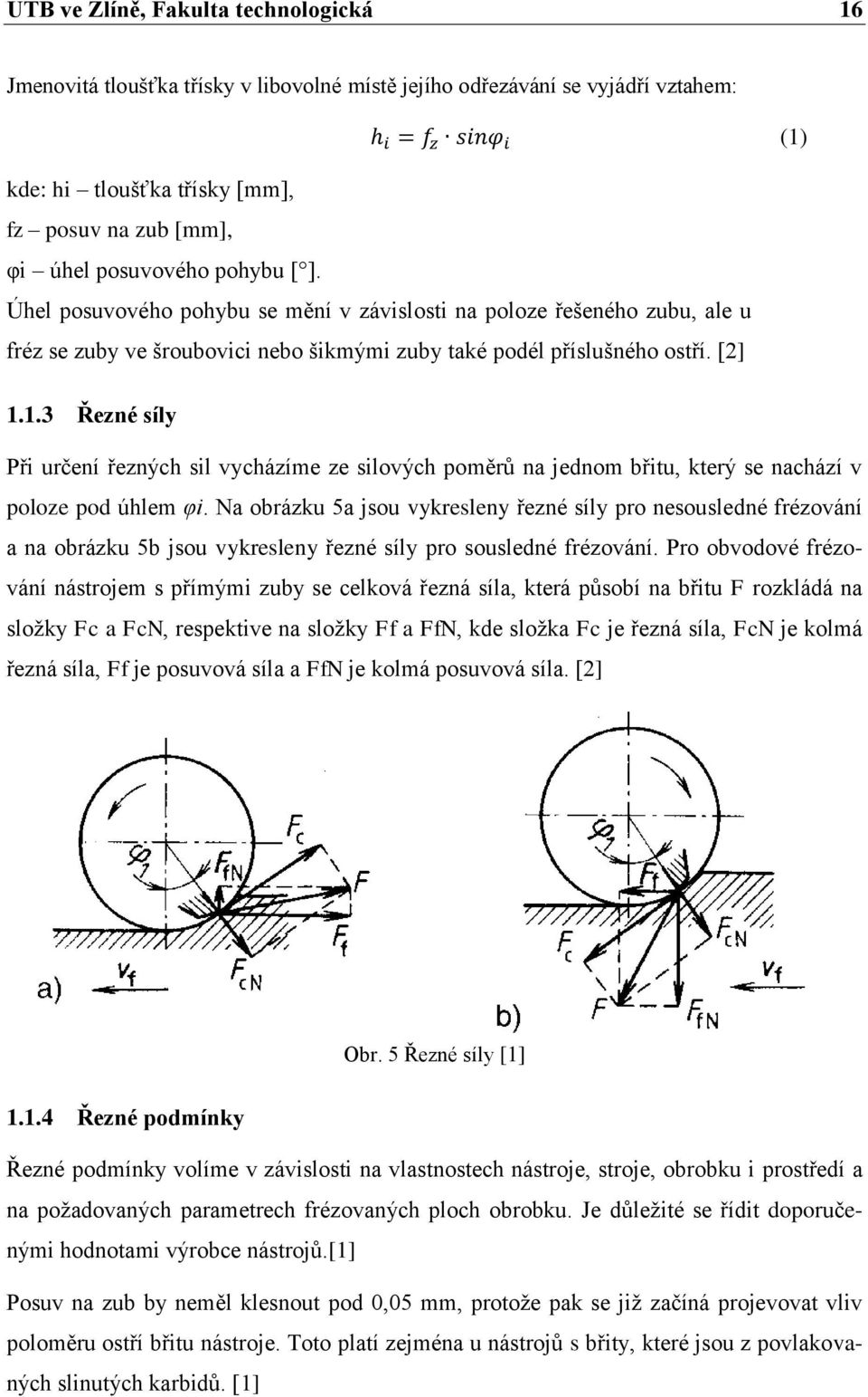 1.3 Řezné síly Při určení řezných sil vycházíme ze silových poměrů na jednom břitu, který se nachází v poloze pod úhlem φi.