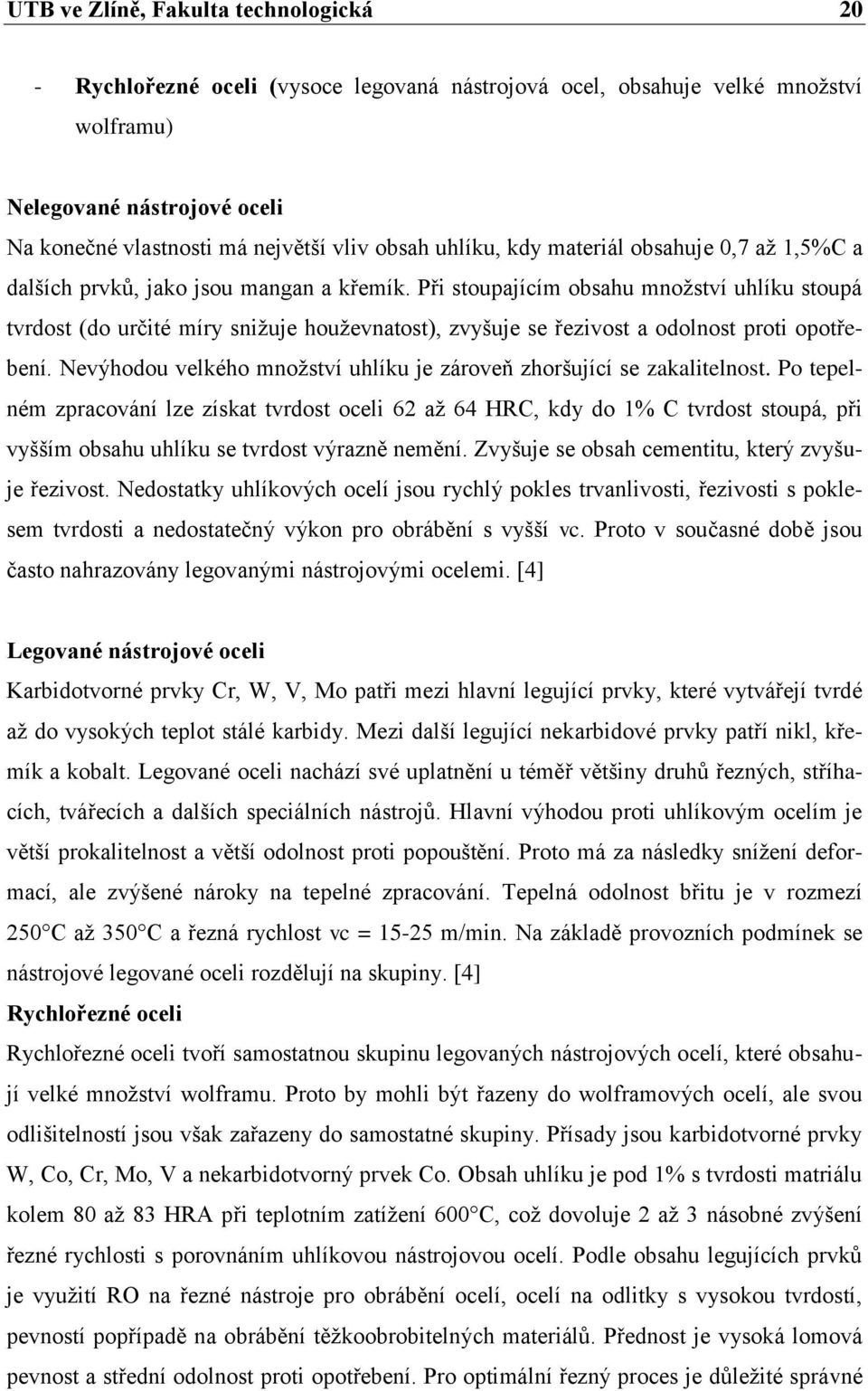 Při stoupajícím obsahu množství uhlíku stoupá tvrdost (do určité míry snižuje houževnatost), zvyšuje se řezivost a odolnost proti opotřebení.