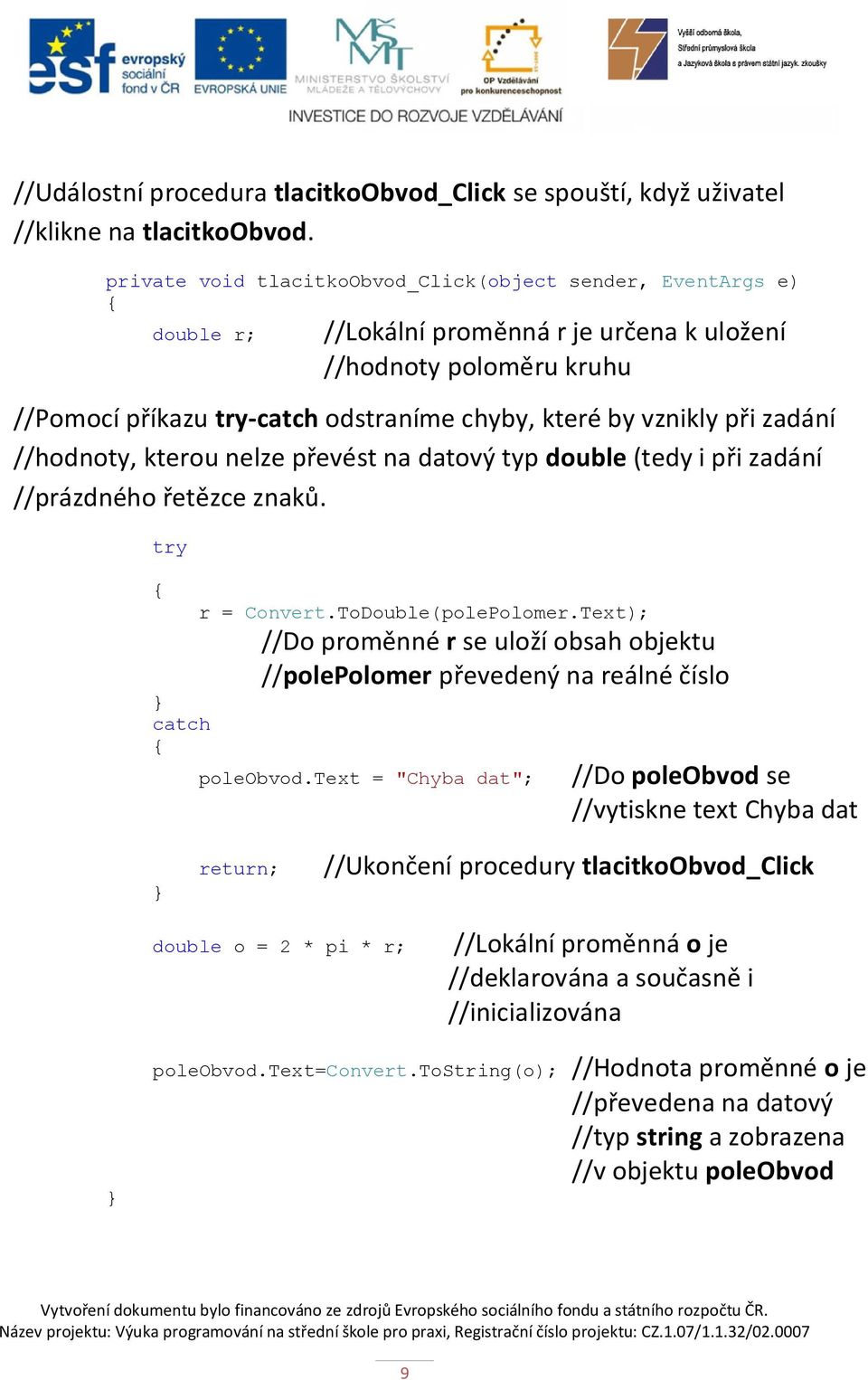 při zadání //hodnoty, kterou nelze převést na datový typ double (tedy i při zadání //prázdného řetězce znaků. try catch r = Convert.ToDouble(polePolomer.