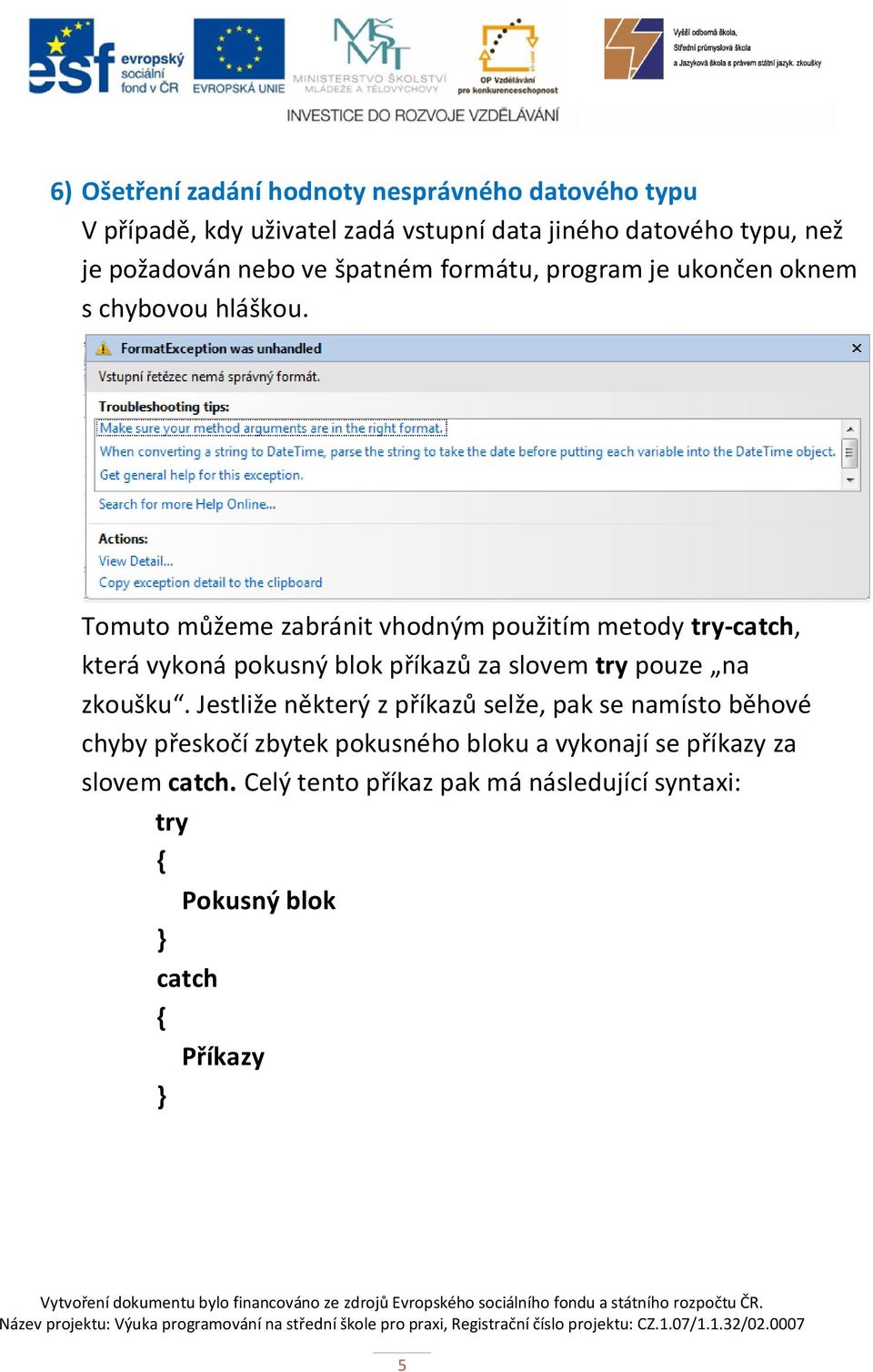 Tomuto můžeme zabránit vhodným použitím metody try-catch, která vykoná pokusný blok příkazů za slovem try pouze na zkoušku.