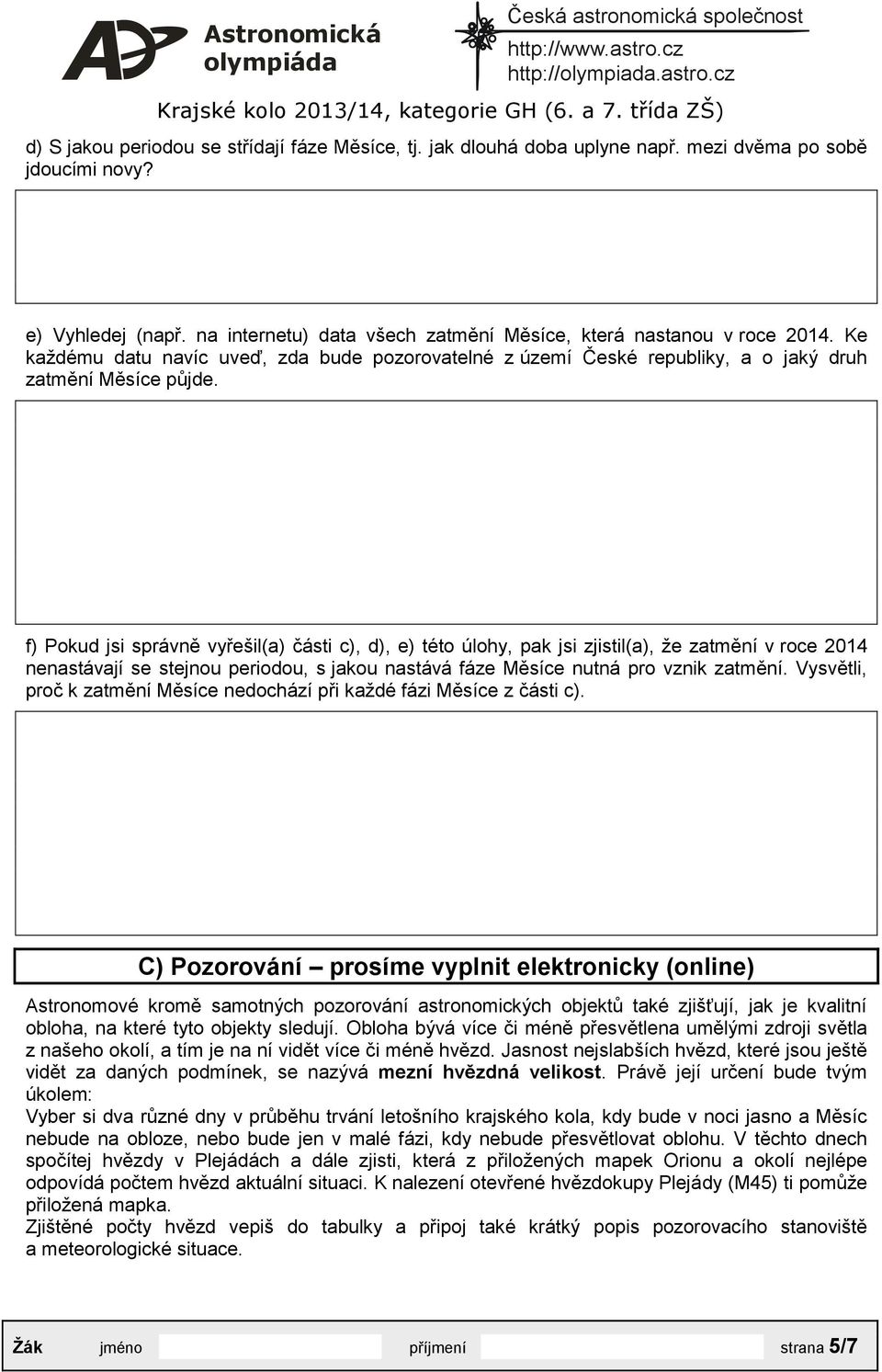 f) Pokud jsi správně vyřešil(a) části c), d), e) této úlohy, pak jsi zjistil(a), že zatmění v roce 2014 nenastávají se stejnou periodou, s jakou nastává fáze Měsíce nutná pro vznik zatmění.