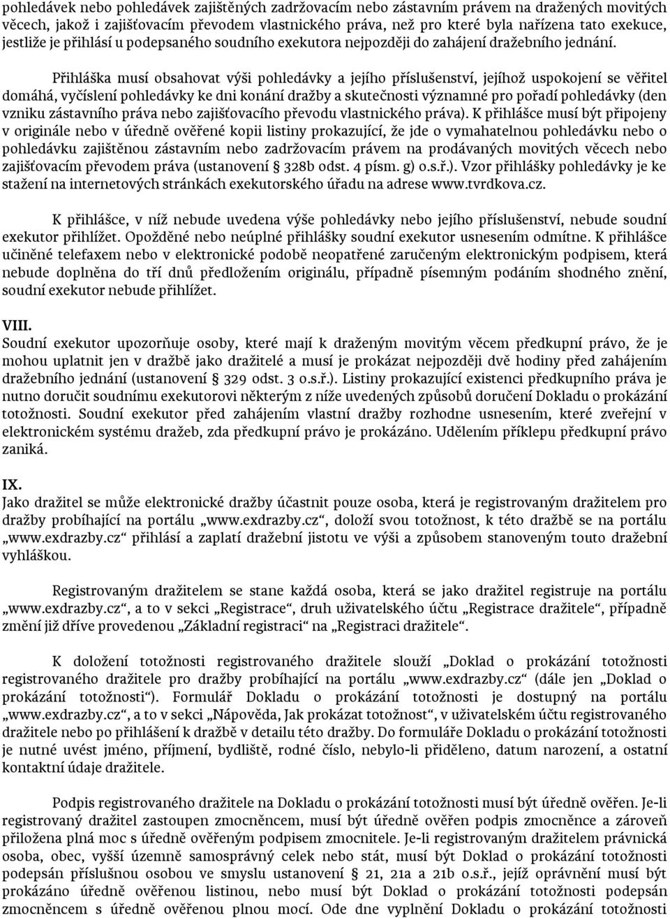 Přihláška musí obsahovat výši pohledávky a jejího příslušenství, jejíhož uspokojení se věřitel domáhá, vyčíslení pohledávky ke dni konání dražby a skutečnosti významné pro pořadí pohledávky (den