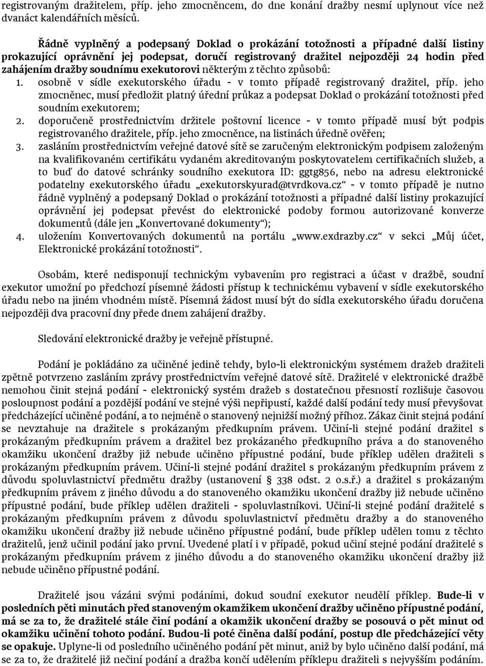 exekutorovi některým z těchto způsobů: 1. osobně v sídle exekutorského úřadu - v tomto případě registrovaný dražitel, příp.