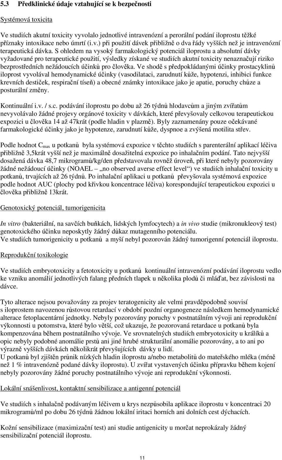 S ohledem na vysoký farmakologický potenciál iloprostu a absolutní dávky vyžadované pro terapeutické použití, výsledky získané ve studiích akutní toxicity nenaznačují riziko bezprostředních