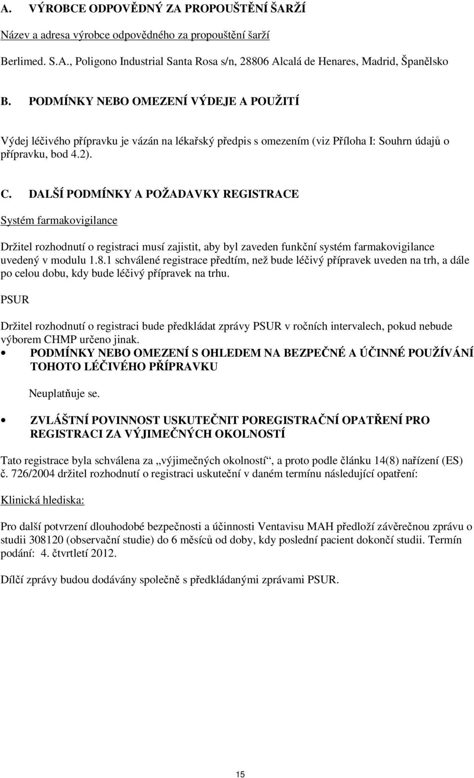 DALŠÍ PODMÍNKY A POŽADAVKY REGISTRACE Systém farmakovigilance Držitel rozhodnutí o registraci musí zajistit, aby byl zaveden funkční systém farmakovigilance uvedený v modulu 1.8.