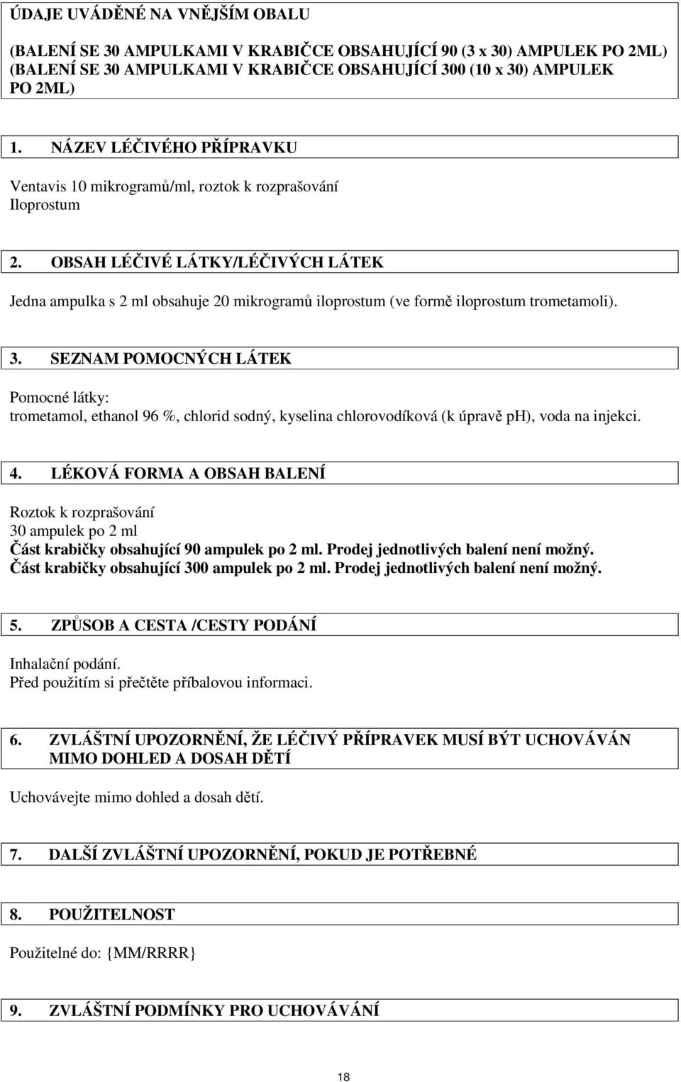 OBSAH LÉČIVÉ LÁTKY/LÉČIVÝCH LÁTEK Jedna ampulka s 2 ml obsahuje 20 mikrogramů iloprostum (ve formě iloprostum trometamoli). 3.