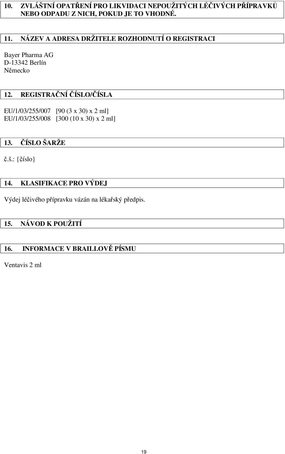 REGISTRAČNÍ ČÍSLO/ČÍSLA EU/1/03/255/007 [90 (3 x 30) x 2 ml] EU/1/03/255/008 [300 (10 x 30) x 2 ml] 13. ČÍSLO ŠARŽE č.š.