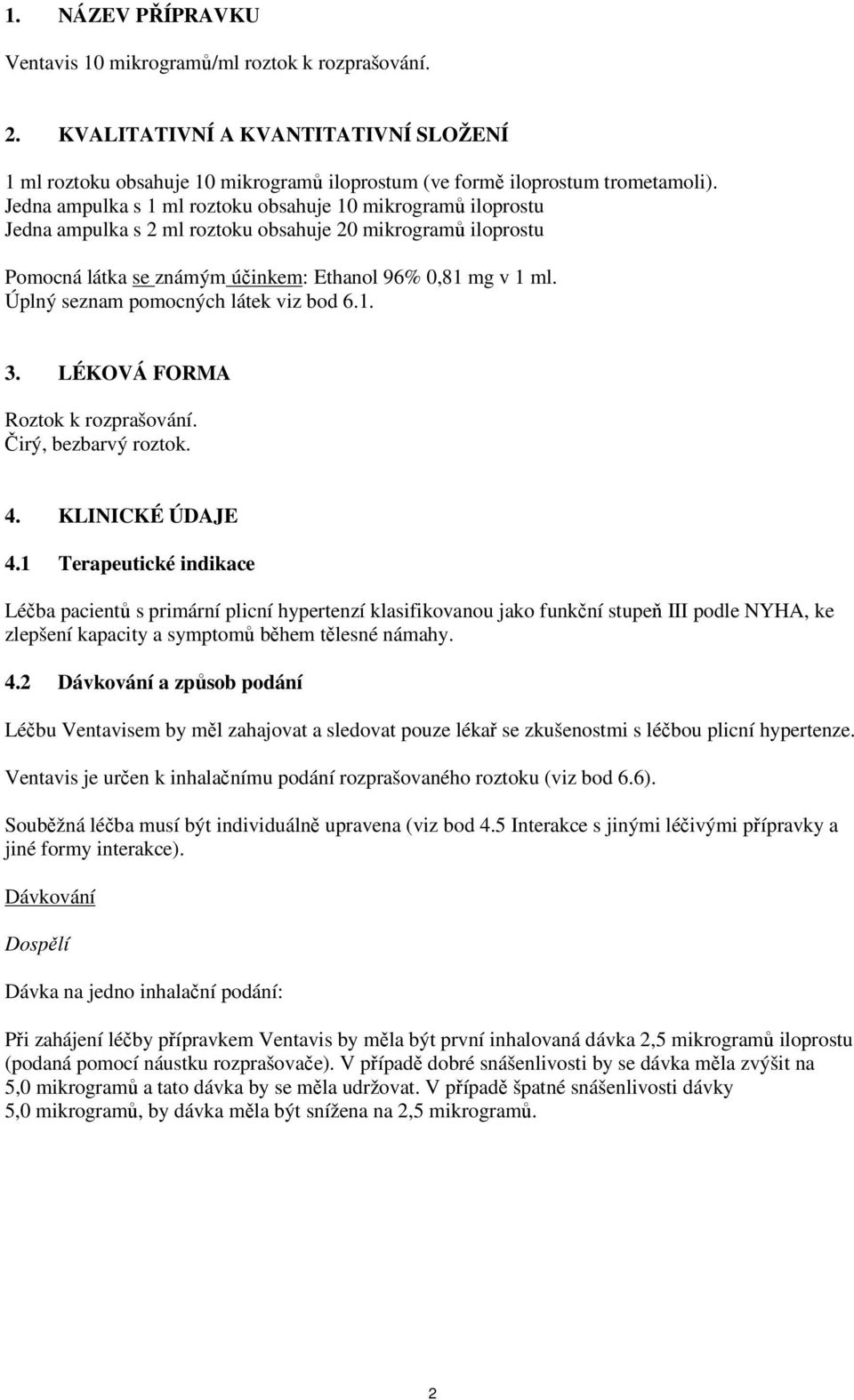 Úplný seznam pomocných látek viz bod 6.1. 3. LÉKOVÁ FORMA Roztok k rozprašování. Čirý, bezbarvý roztok. 4. KLINICKÉ ÚDAJE 4.