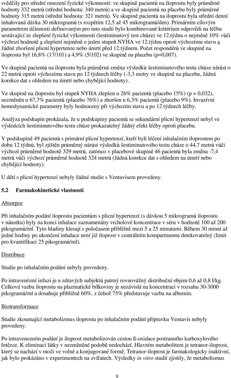 Primárním cílovým parametrem účinnosti definovaným pro tuto studii bylo kombinované kritérium odpovědi na léčbu sestávající ze zlepšení fyzické výkonnosti (šestiminutový test chůze) ve 12.