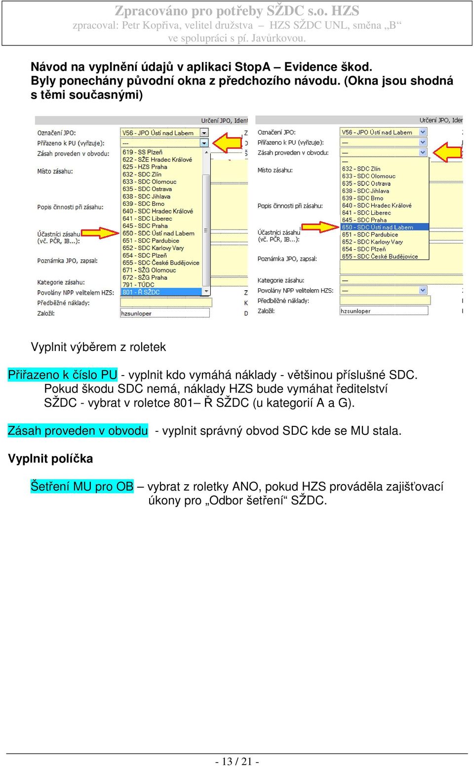 Pokud škodu SDC nemá, náklady HZS bude vymáhat ředitelství SŽDC - vybrat v roletce 801 Ř SŽDC (u kategorií A a G).