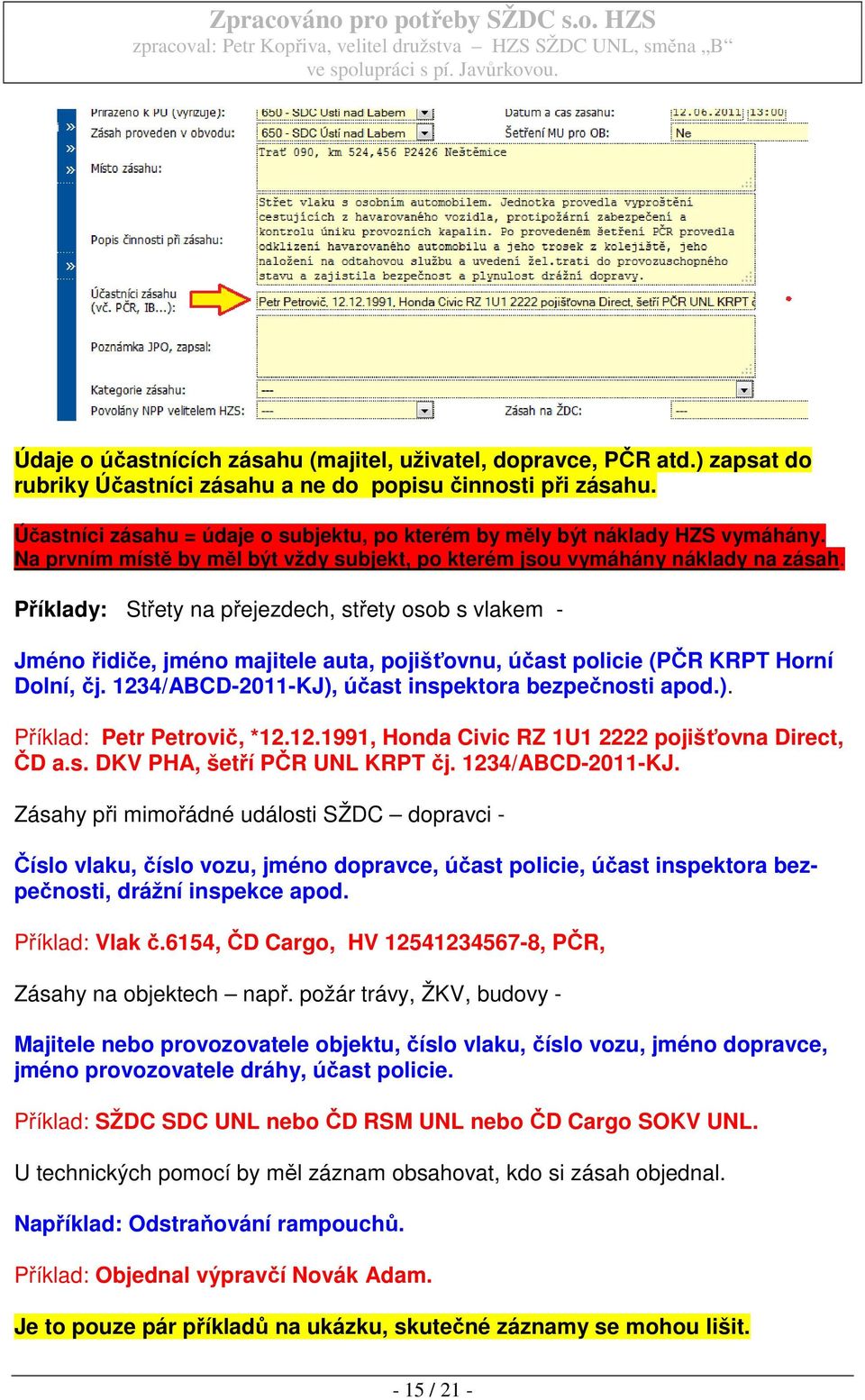 Příklady: Střety na přejezdech, střety osob s vlakem - Jméno řidiče, jméno majitele auta, pojišťovnu, účast policie (PČR KRPT Horní Dolní, čj. 1234/ABCD-2011-KJ), účast inspektora bezpečnosti apod.). Příklad: Petr Petrovič, *12.