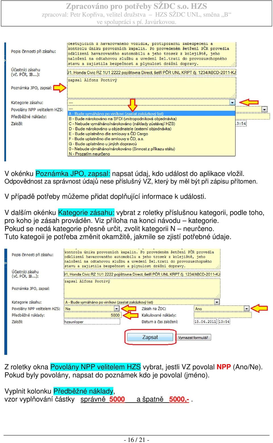 Viz příloha na konci návodu kategorie. Pokud se nedá kategorie přesně určit, zvolit kategorii N neurčeno. Tuto kategoii je potřeba změnit okamžitě, jakmile se zjistí potřebné údaje.