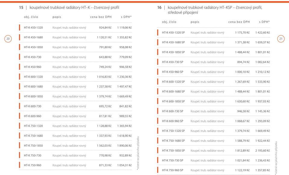 trub. radiátor rovný 1 016,83 Kč 1 230,36 Kč HT-K 600-1680 Koupel. trub. radiátor rovný 1 237,58 Kč 1 497,47 Kč HT-K 600-1850 Koupel. trub. radiátor rovný 1 379,74 Kč 1 669,49 Kč HT-K 600-730 Koupel.