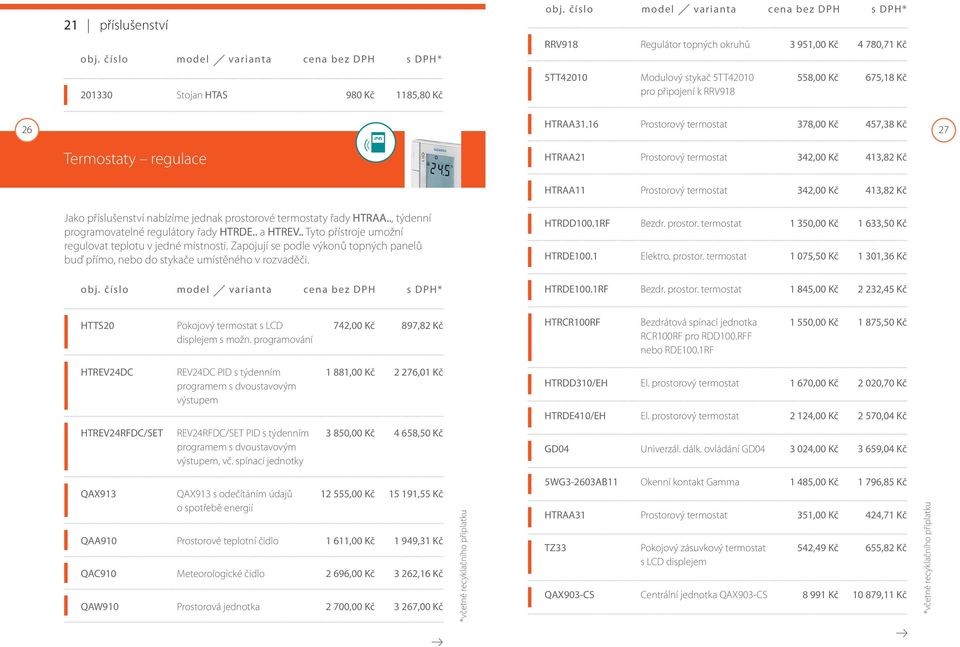 jednak prostorové termostaty ř ady HTRAA.., týdenní programovatelné regulátory ř ady HTRDE.. a HTREV.. Tyto př ístroje umožní regulovat teplotu v jedné místnosti.