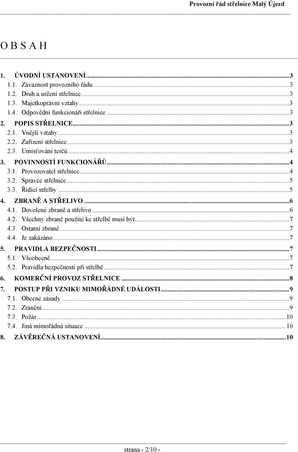 ..6 4.2. Všechny zbraně použité ke střelbě musí být...7 4.3. Ostatní zbraně...7 4.4. Je zakázáno...7 5. PRAVIDLA BEZPEČNOSTI...7 5.1. Všeobecně...7 5.2. Pravidla bezpečnosti při střelbě...7 6.