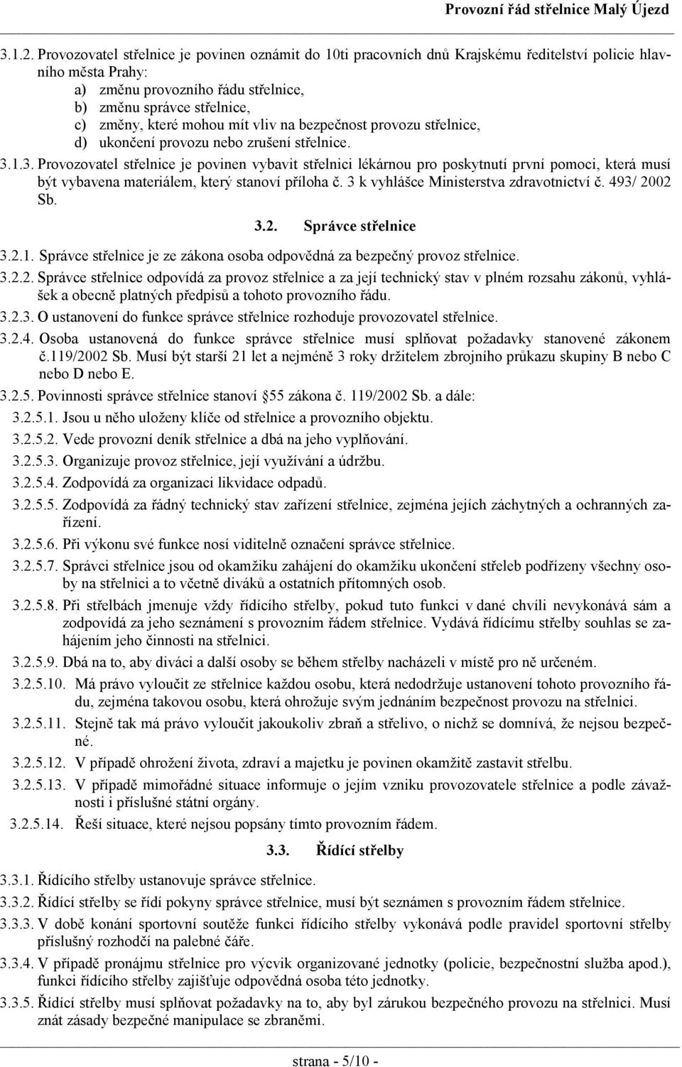 mohou mít vliv na bezpečnost provozu střelnice, d) ukončení provozu nebo zrušení střelnice. 3.