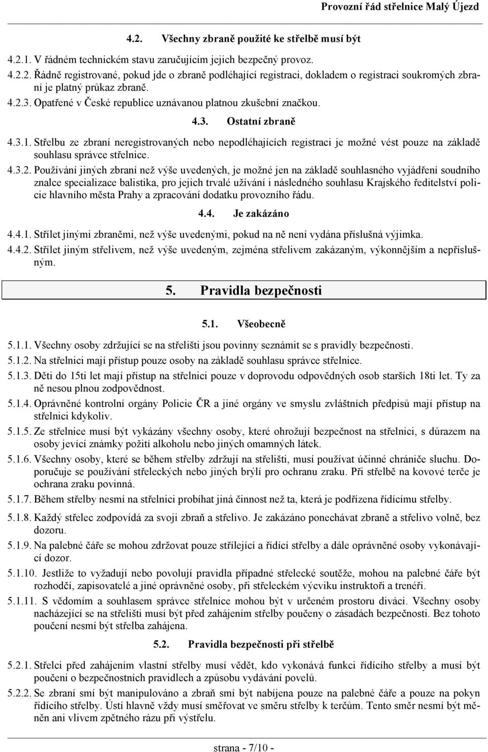 Střelbu ze zbraní neregistrovaných nebo nepodléhajících registraci je možné vést pouze na základě souhlasu správce střelnice. 4.3.2.