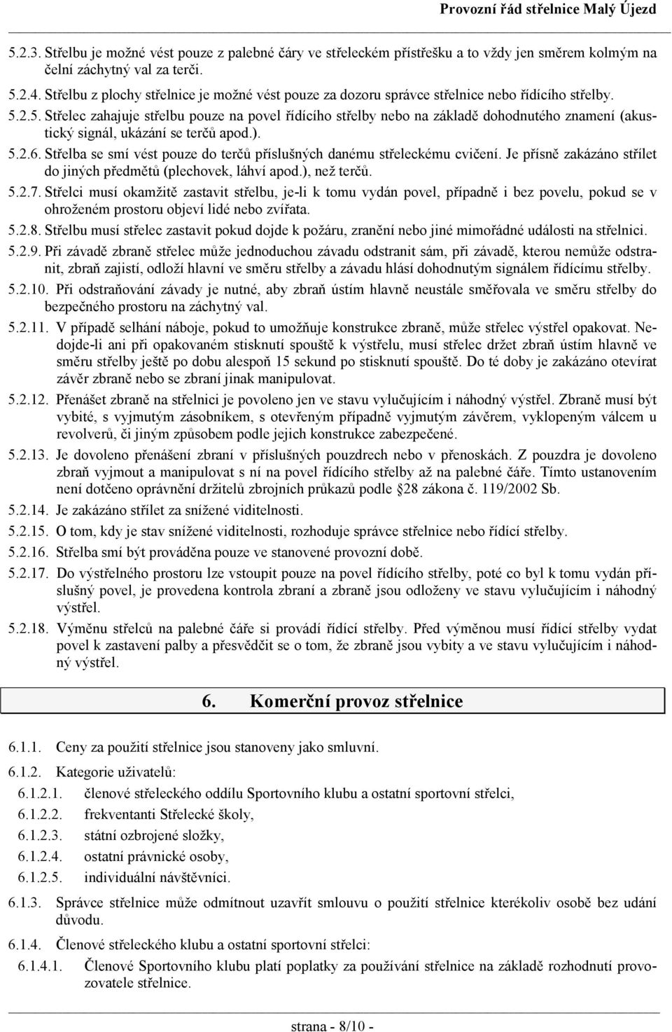 2.5. Střelec zahajuje střelbu pouze na povel řídícího střelby nebo na základě dohodnutého znamení (akustický signál, ukázání se terčů apod.). 5.2.6.