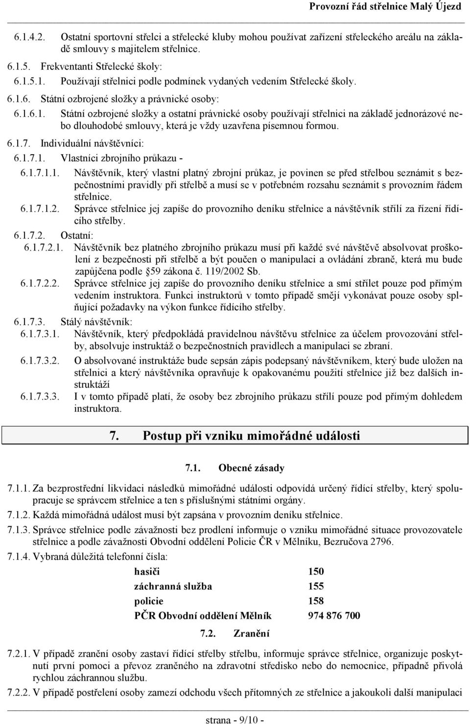 6.1.7. Individuální návštěvníci: 6.1.7.1. Vlastníci zbrojního průkazu - 6.1.7.1.1. Návštěvník, který vlastní platný zbrojní průkaz, je povinen se před střelbou seznámit s bezpečnostními pravidly při střelbě a musí se v potřebném rozsahu seznámit s provozním řádem střelnice.