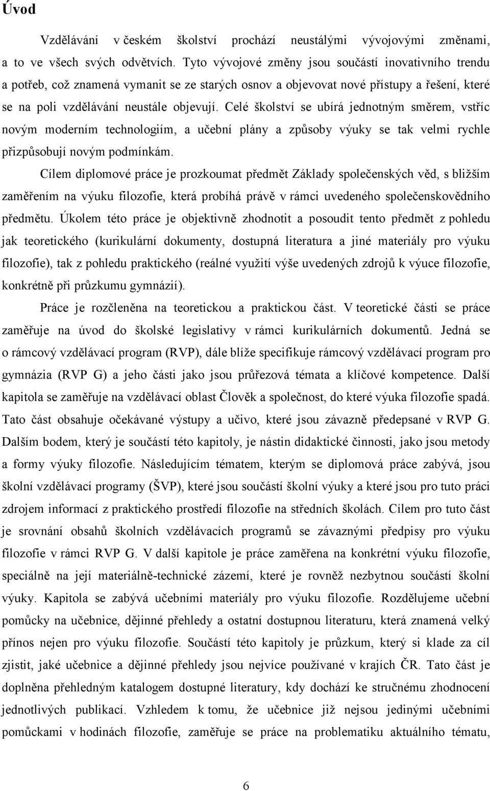 Celé školství se ubírá jednotným směrem, vstříc novým moderním technologiím, a učební plány a způsoby výuky se tak velmi rychle přizpůsobují novým podmínkám.