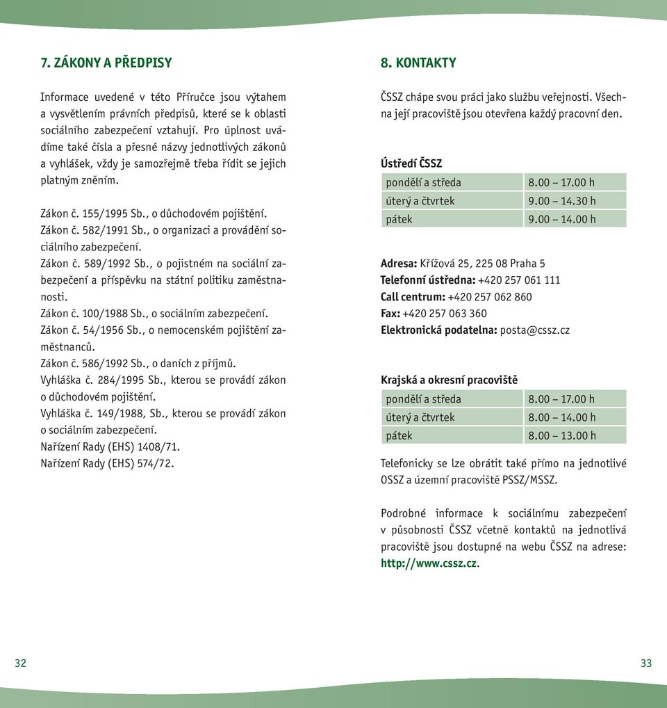 , o organizaci a provádění sociálního zabezpečení. Zákon č. 589/1992 Sb., o pojistném na sociální zabezpečení a příspěvku na státní politiku zaměstnanosti. Zákon č. 100/1988 Sb.