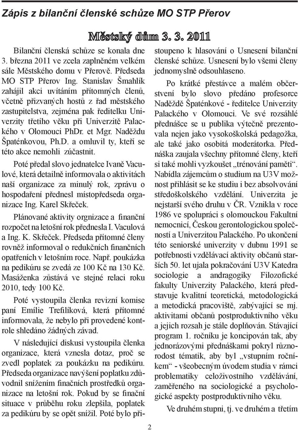 PhDr. et Mgr. Naděždu Špaténkovou, Ph.D. a omluvil ty, kteří se této akce nemohli zúčastnit.