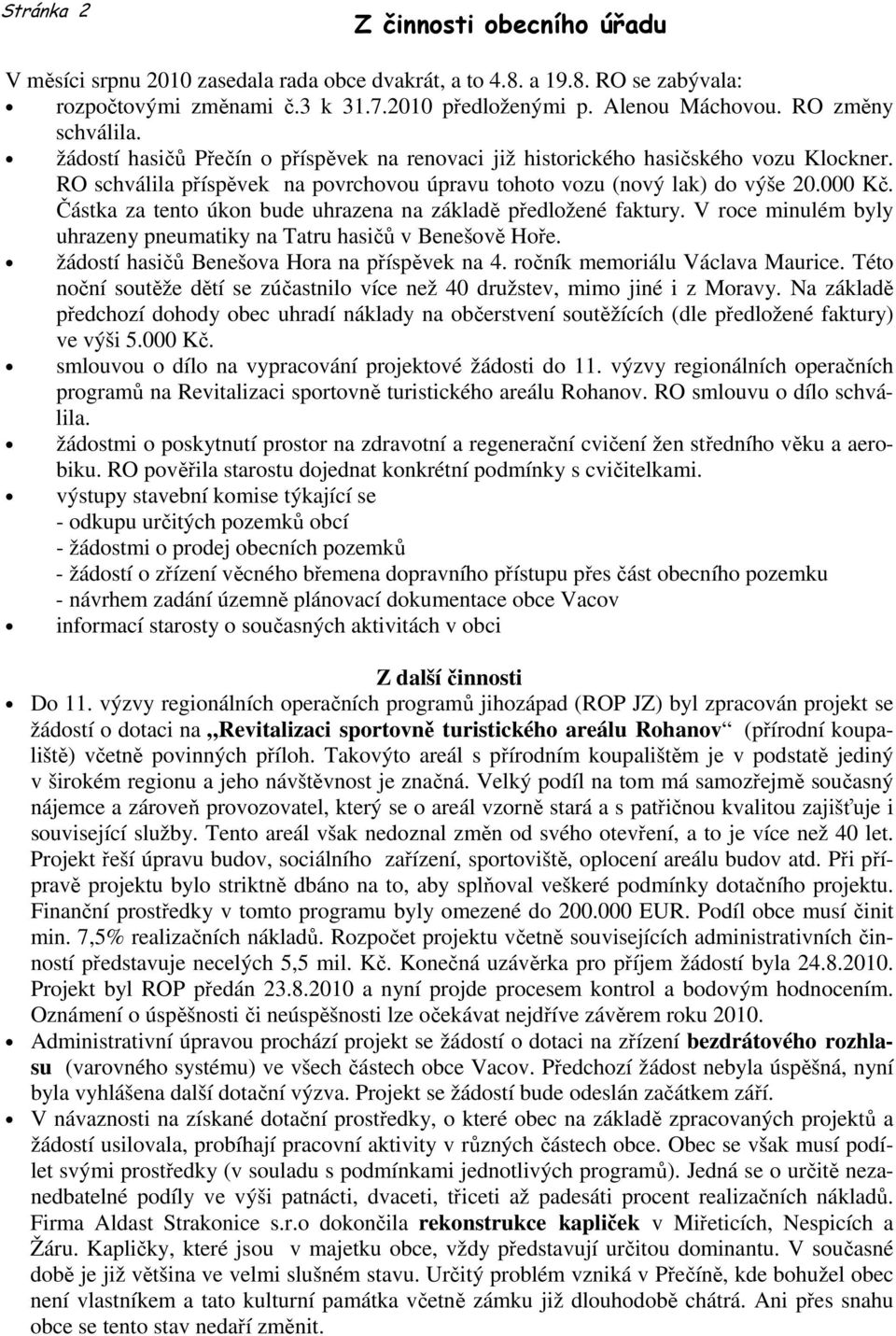 Částka za tento úkon bude uhrazena na základě předložené faktury. V roce minulém byly uhrazeny pneumatiky na Tatru hasičů v Benešově Hoře. žádostí hasičů Benešova Hora na příspěvek na 4.