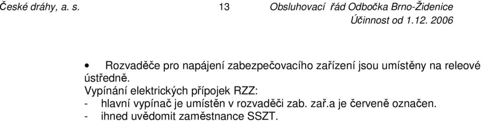 zabezpečovacího zařízení jsou umístěny na releové ústředně.