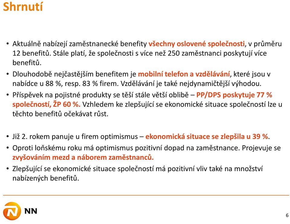 Příspěvek na pojistné produkty se těší stále větší oblibě PP/DPS poskytuje 77 % společností, ŽP 60 %. Vzhledem ke zlepšující se ekonomické situace společností lze u těchto benefitů očekávat růst.